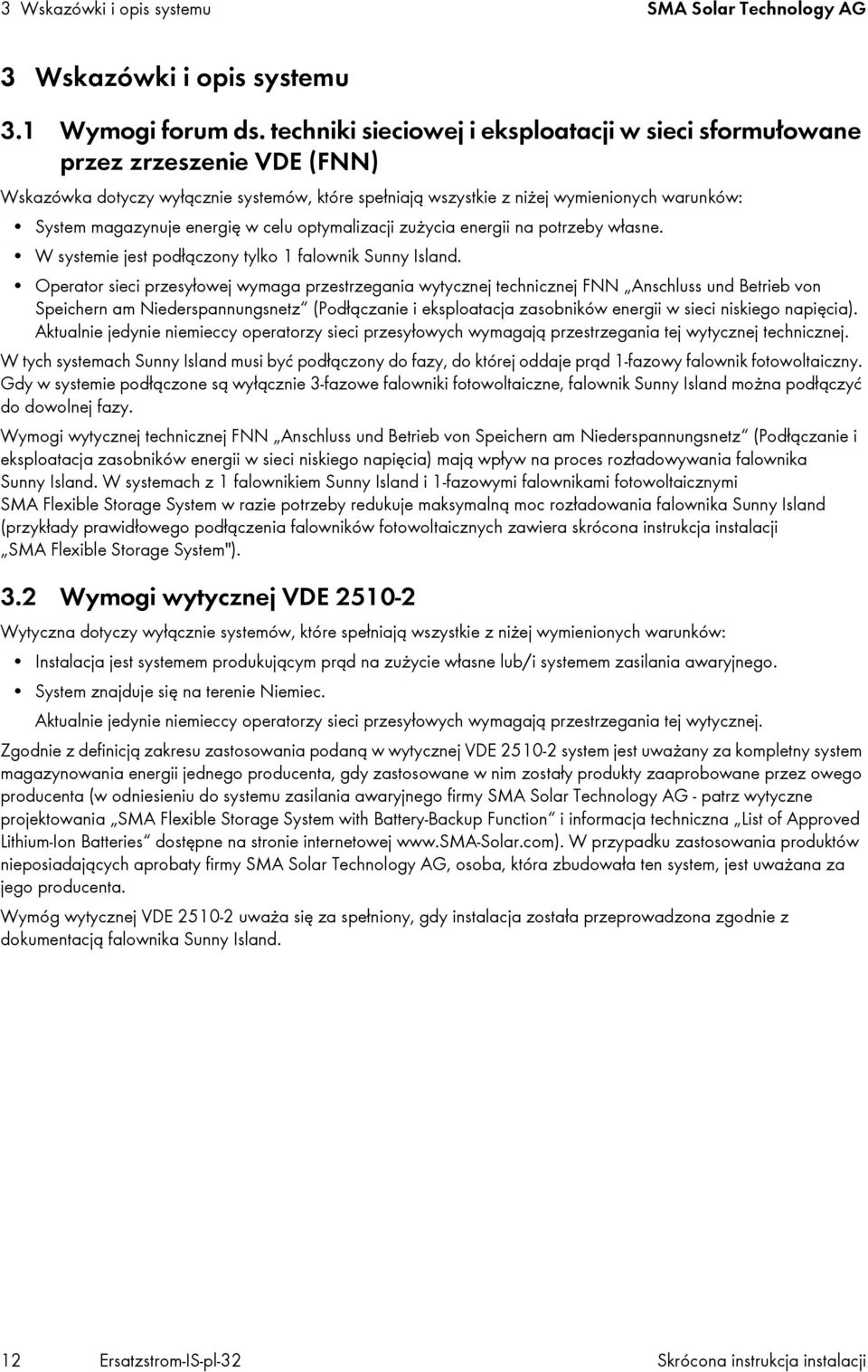 energię w celu optymalizacji zużycia energii na potrzeby własne. W systemie jest podłączony tylko 1 falownik Sunny Island.