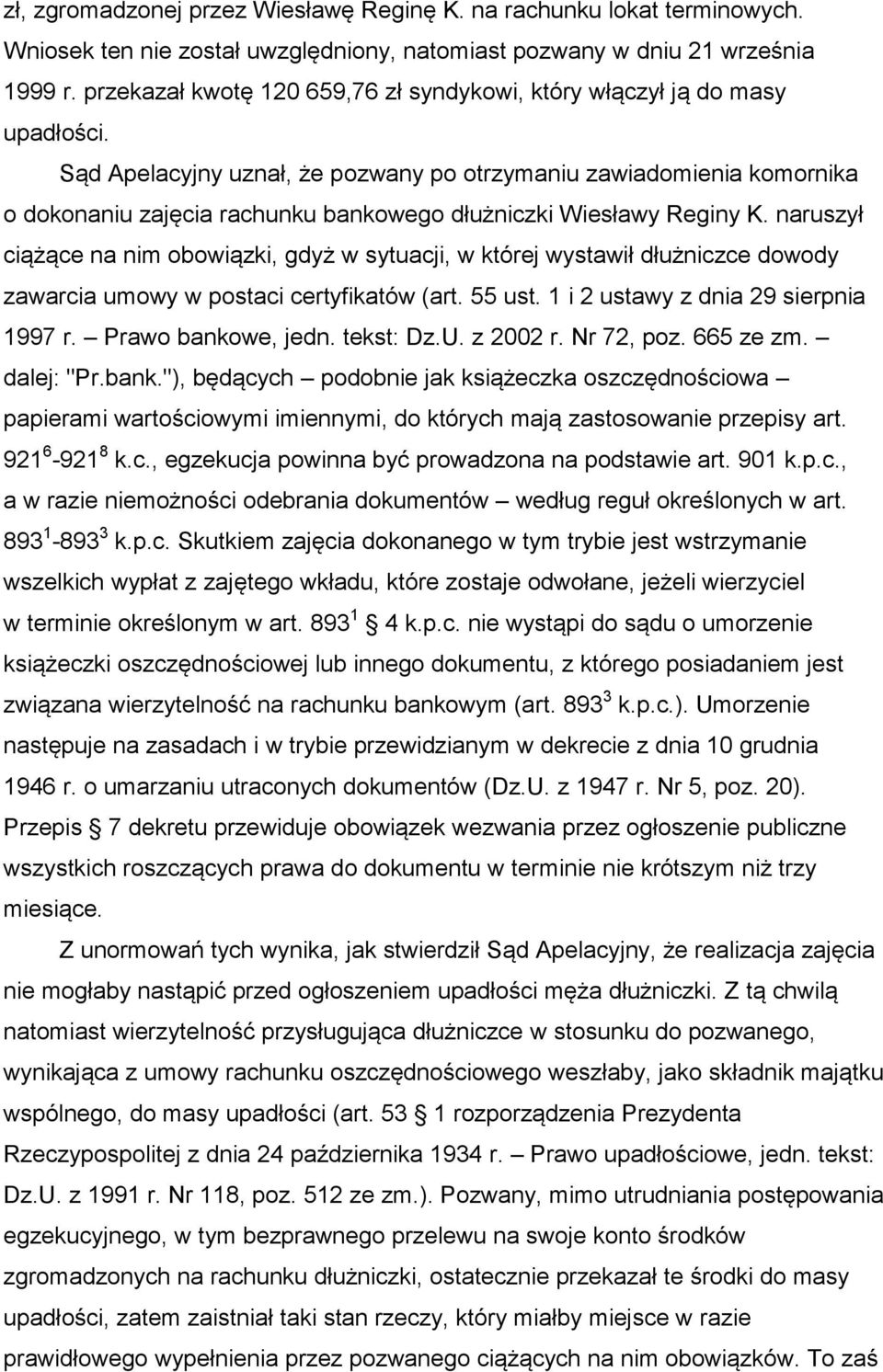 Sąd Apelacyjny uznał, że pozwany po otrzymaniu zawiadomienia komornika o dokonaniu zajęcia rachunku bankowego dłużniczki Wiesławy Reginy K.