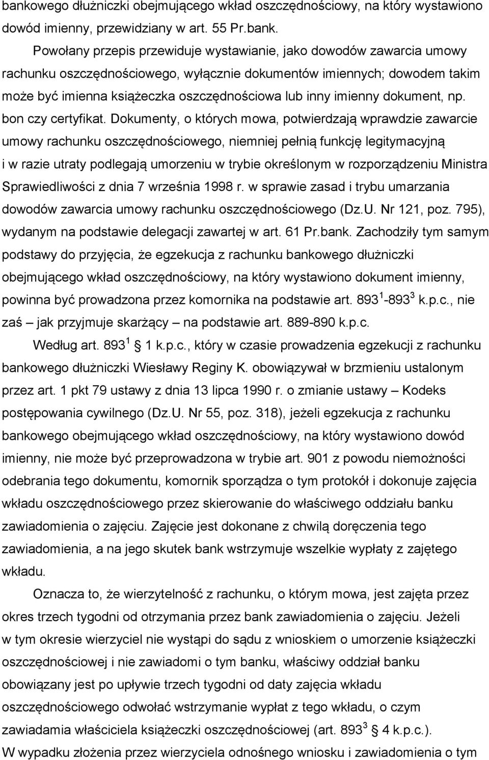 Dokumenty, o których mowa, potwierdzają wprawdzie zawarcie umowy rachunku oszczędnościowego, niemniej pełnią funkcję legitymacyjną i w razie utraty podlegają umorzeniu w trybie określonym w