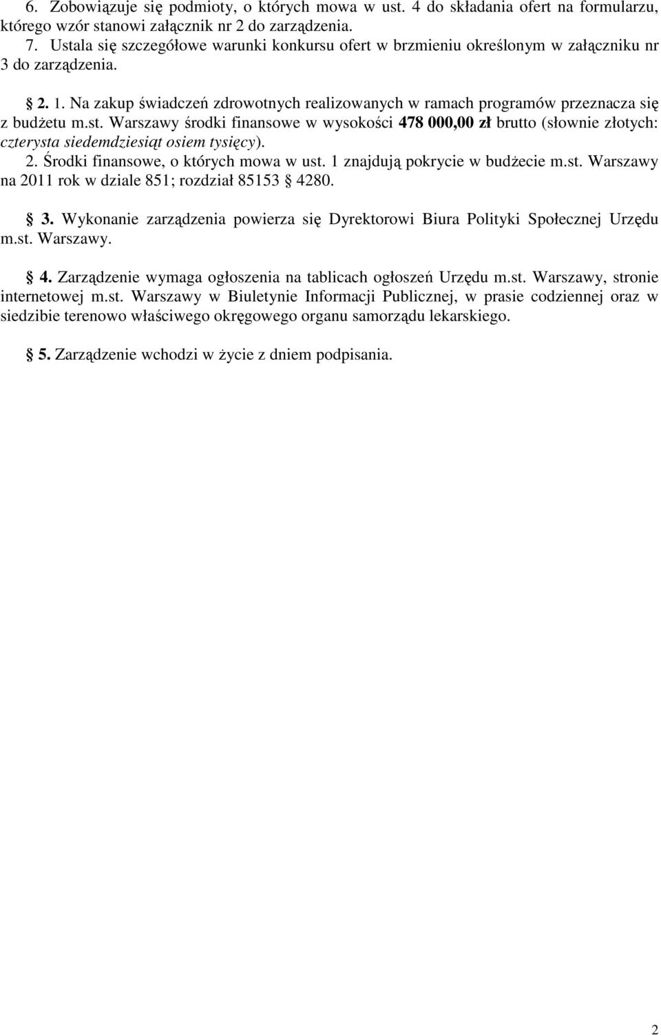 st. Warszawy środki finansowe w wysokości 478 000,00 zł brutto (słownie złotych: czterysta siedemdziesiąt osiem tysięcy). 2. Środki finansowe, o których mowa w ust. 1 znajdują pokrycie w budżecie m.