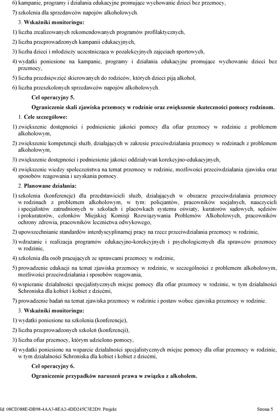 sportowych, 4) wydatki poniesione na kampanie, programy i działania edukacyjne promujące wychowanie dzieci bez przemocy, 5) liczba przedsięwzięć skierowanych do rodziców, których dzieci piją alkohol,