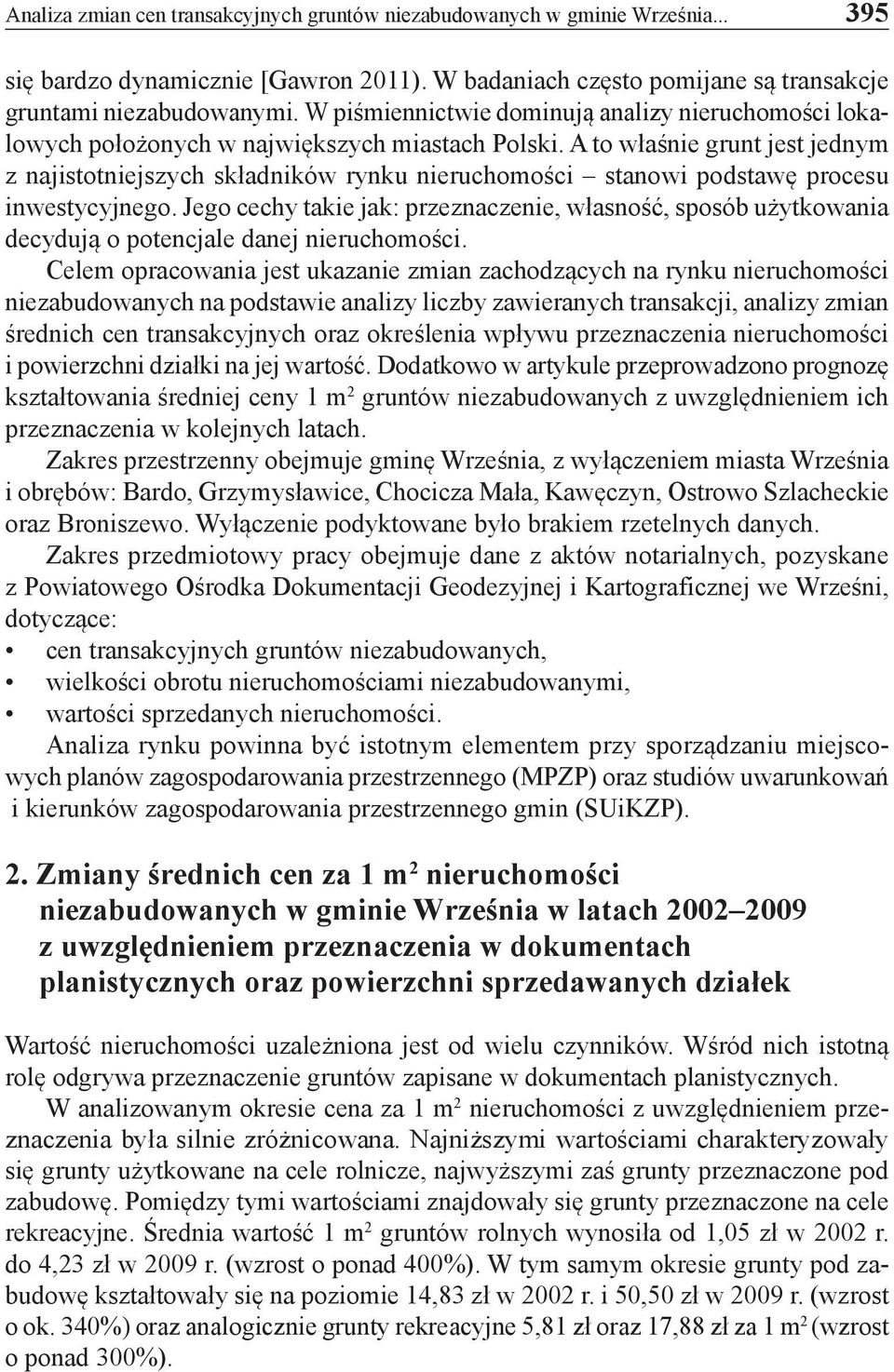 A to właśnie grunt jest jednym z najistotniejszych składników rynku nieruchomości stanowi podstawę procesu inwestycyjnego.