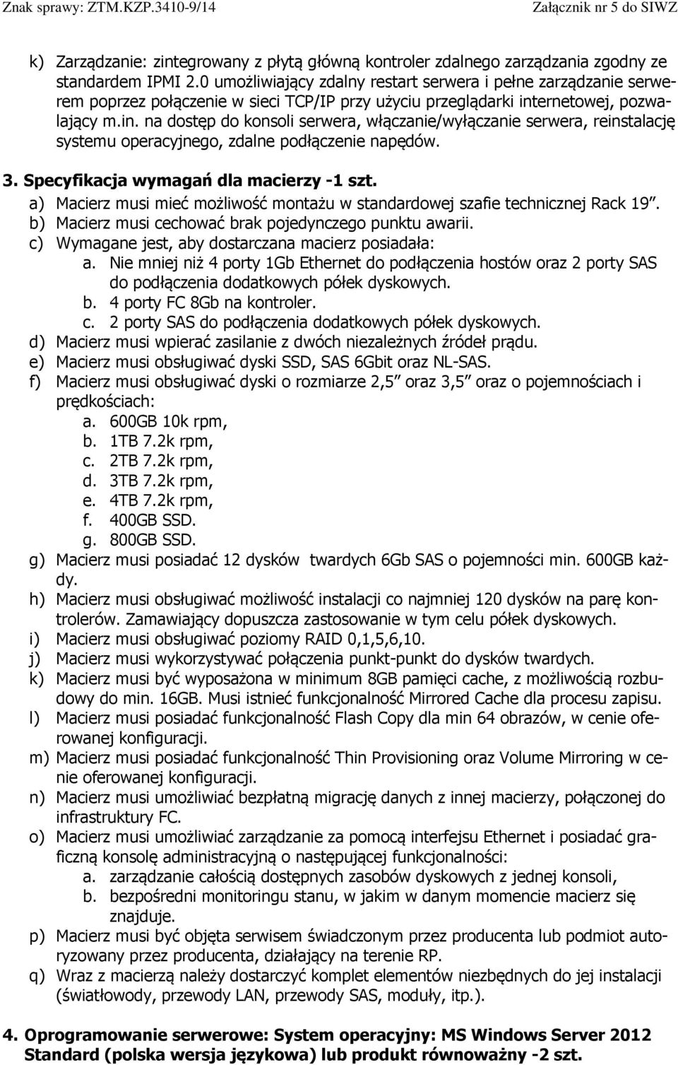 ernetowej, pozwalający m.in. na dostęp do konsoli serwera, włączanie/wyłączanie serwera, reinstalację systemu operacyjnego, zdalne podłączenie napędów. 3.