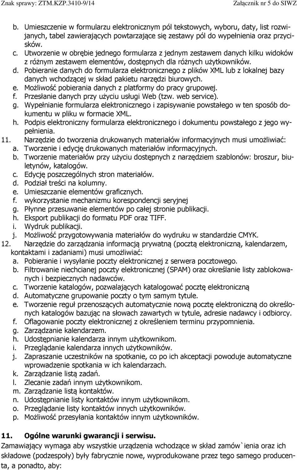 e. Możliwość pobierania danych z platformy do pracy grupowej. f. Przesłanie danych przy użyciu usługi Web (tzw. web service). g. Wypełnianie formularza elektronicznego i zapisywanie powstałego w ten sposób dokumentu w pliku w formacie XML.