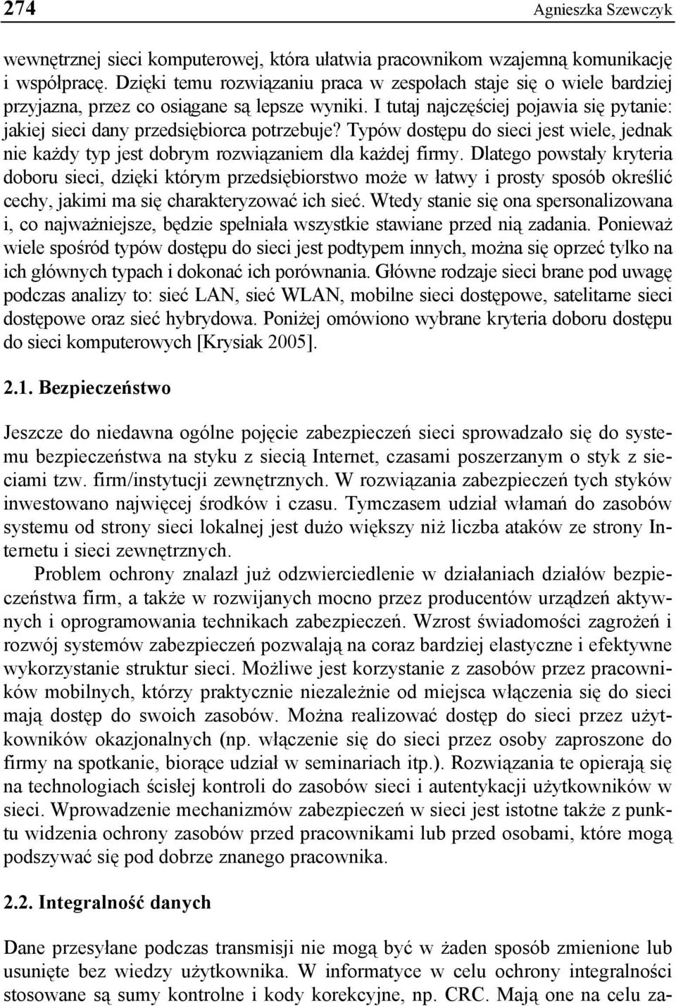 I tutaj najczęściej pojawia się pytanie: jakiej sieci dany przedsiębiorca potrzebuje? Typów dostępu do sieci jest wiele, jednak nie każdy typ jest dobrym rozwiązaniem dla każdej firmy.