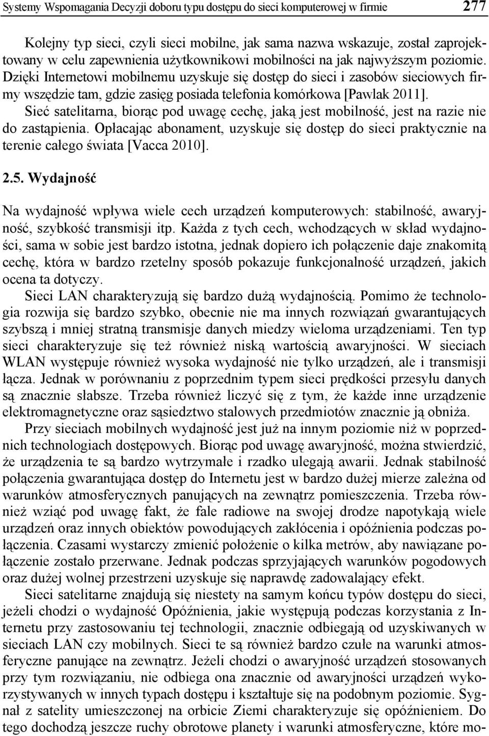 Dzięki Internetowi mobilnemu uzyskuje się dostęp do sieci i zasobów sieciowych firmy wszędzie tam, gdzie zasięg posiada telefonia komórkowa [Pawlak 2011].