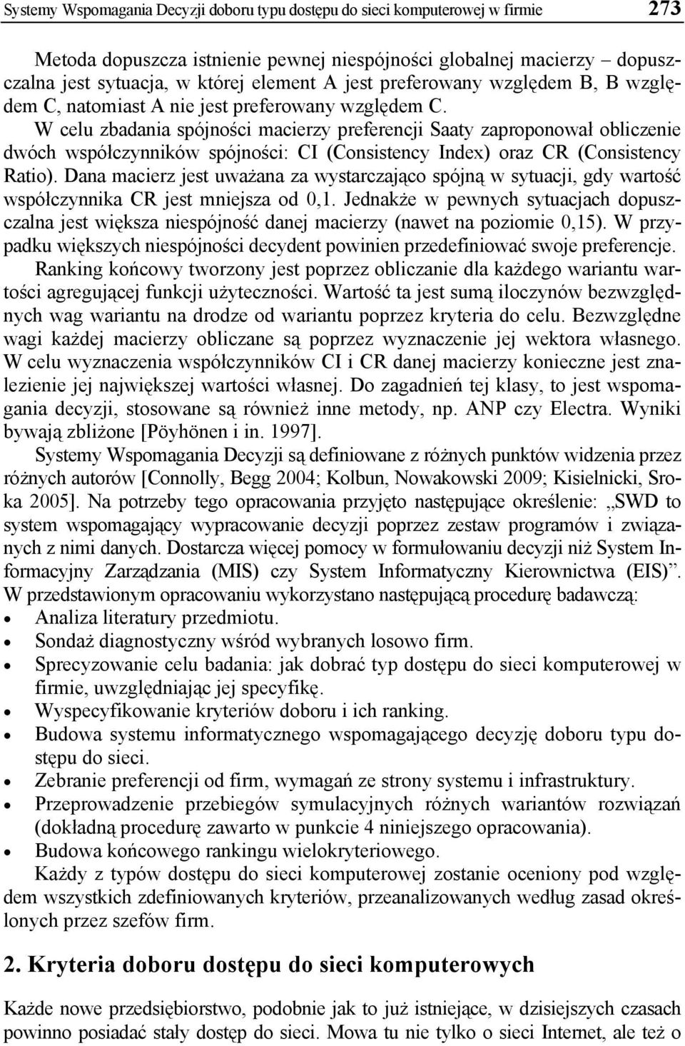 W celu zbadania spójności macierzy preferencji Saaty zaproponował obliczenie dwóch współczynników spójności: CI (Consistency Index) oraz CR (Consistency Ratio).