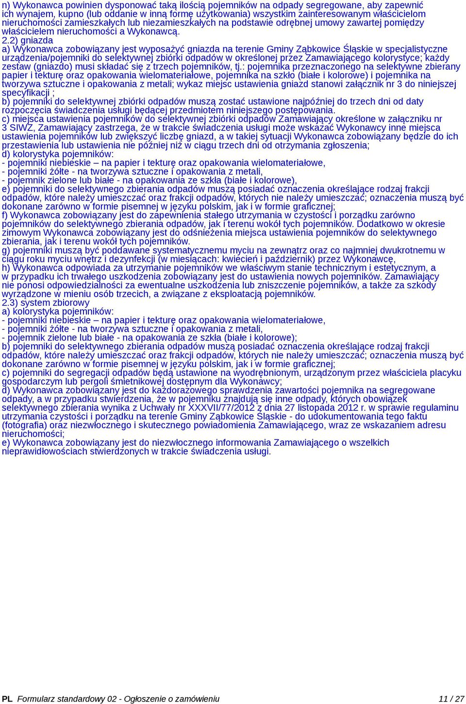 2) gniazda a) Wykonawca zobowiązany jest wyposażyć gniazda na terenie Gminy Ząbkowice Śląskie w specjalistyczne urządzenia/pojemniki do selektywnej zbiórki odpadów w określonej przez Zamawiającego