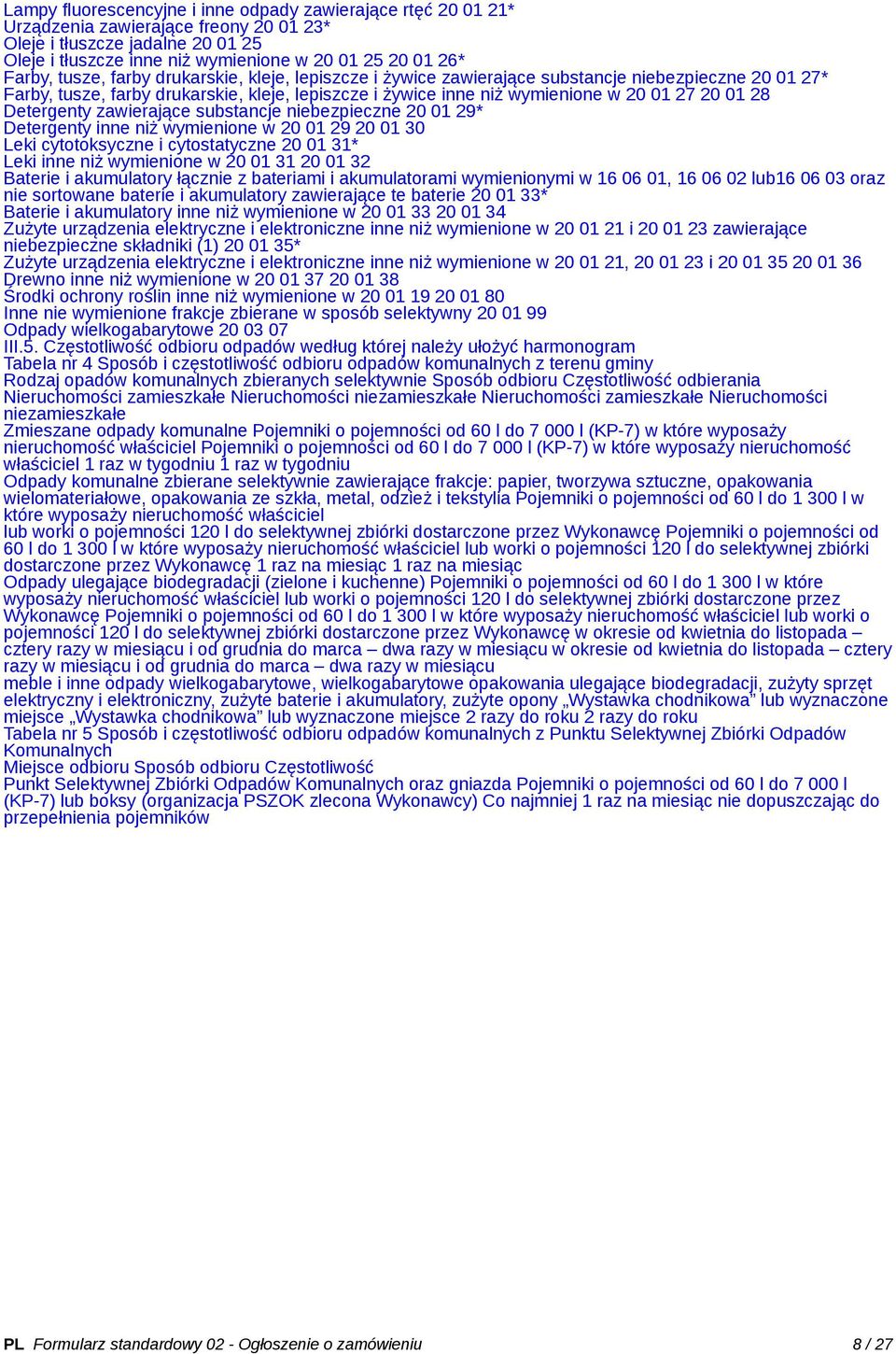 28 Detergenty zawierające substancje niebezpieczne 20 01 29* Detergenty inne niż wymienione w 20 01 29 20 01 30 Leki cytotoksyczne i cytostatyczne 20 01 31* Leki inne niż wymienione w 20 01 31 20 01