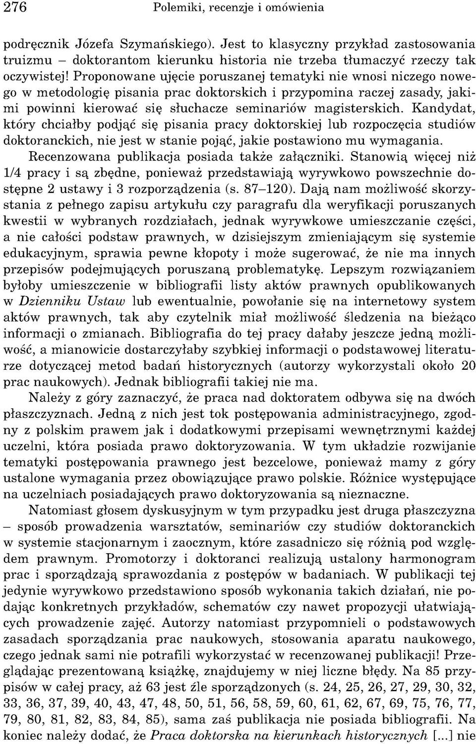 Proponow ane ujęcie poruszanej tem aty k i nie wnosi niczego now e go w m etodologię p isa n ia prac doktorskich i przypom ina raczej zasady, ja k i m i powinni kierow ać się słuchacze sem inariów m