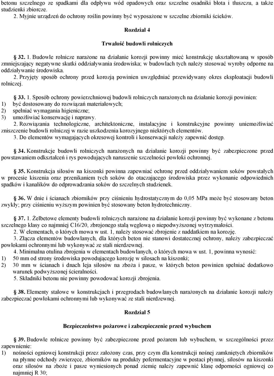 Budowle rolnicze narażone na działanie korozji powinny mieć konstrukcję ukształtowaną w sposób zmniejszający negatywne skutki oddziaływania środowiska; w budowlach tych należy stosować wyroby odporne