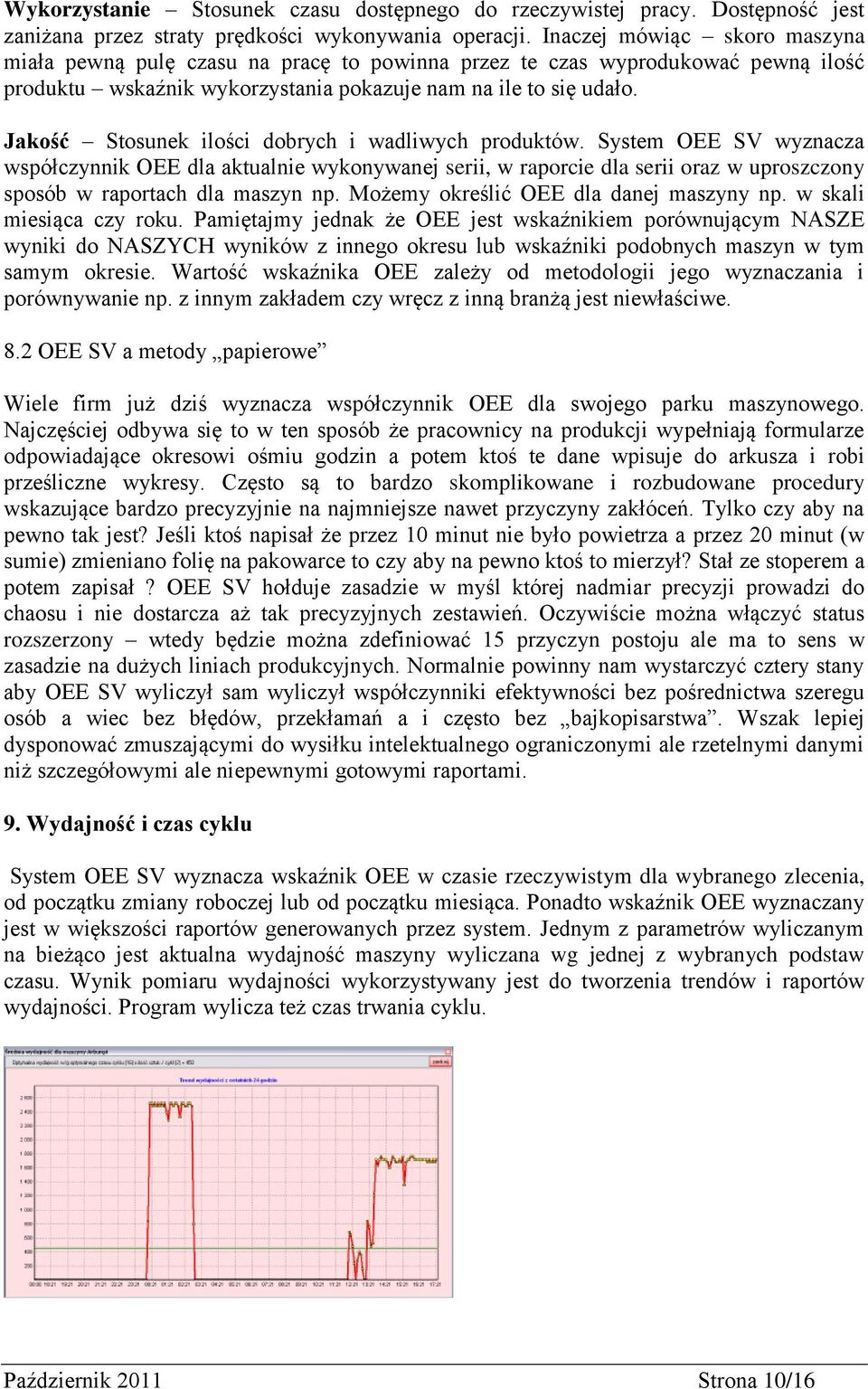 Jakość Stosunek ilości dobrych i wadliwych produktów. System OEE SV wyznacza współczynnik OEE dla aktualnie wykonywanej serii, w raporcie dla serii oraz w uproszczony sposób w raportach dla maszyn np.