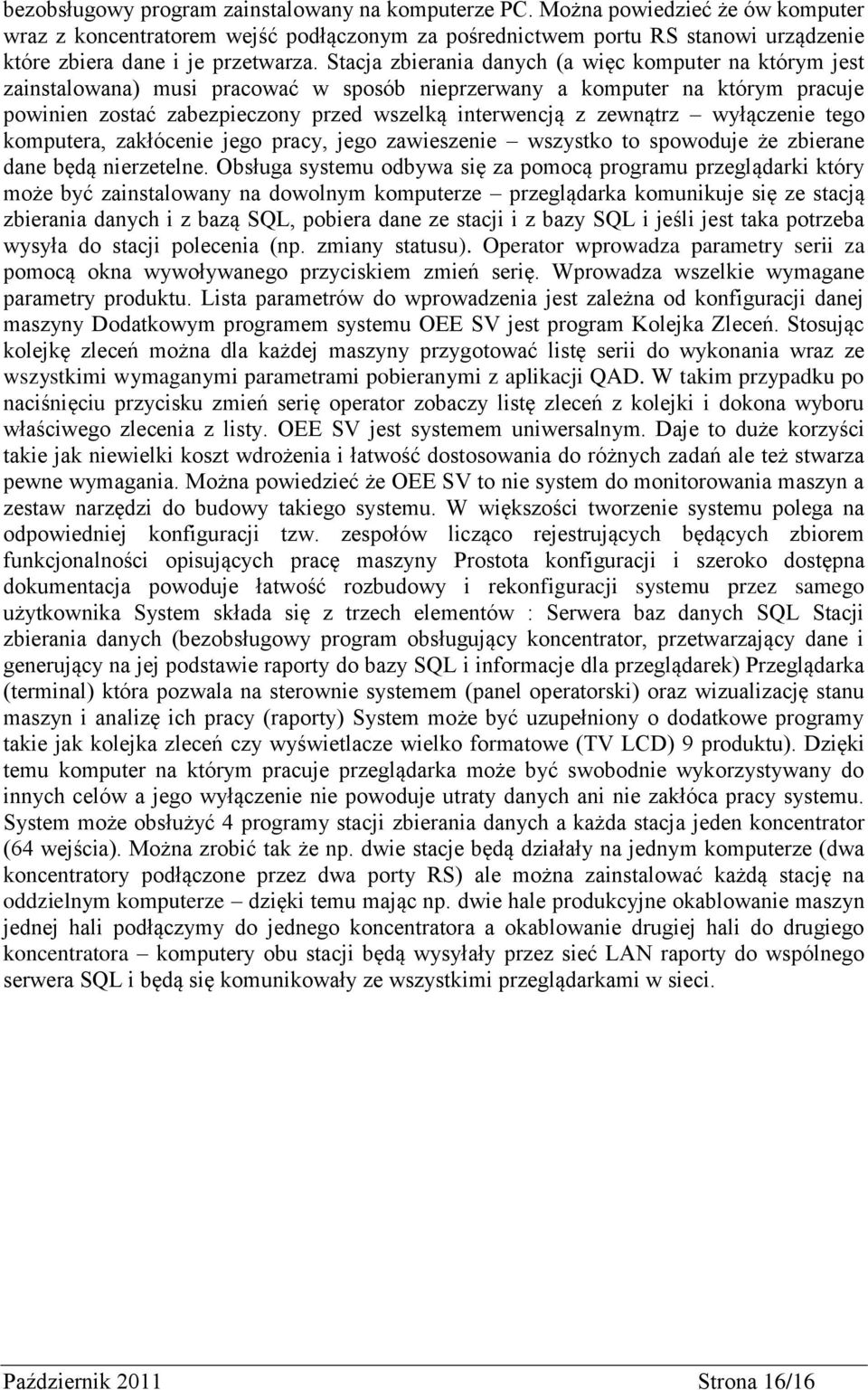 Stacja zbierania danych (a więc komputer na którym jest zainstalowana) musi pracować w sposób nieprzerwany a komputer na którym pracuje powinien zostać zabezpieczony przed wszelką interwencją z