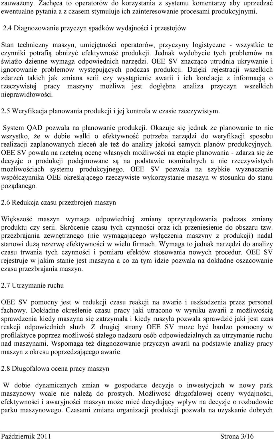 Jednak wydobycie tych problemów na światło dzienne wymaga odpowiednich narzędzi. OEE SV znacząco utrudnia ukrywanie i ignorowanie problemów występujących podczas produkcji.