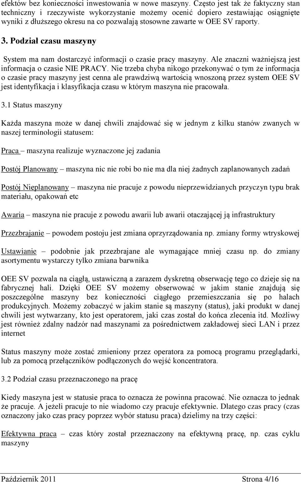 Podział czasu maszyny System ma nam dostarczyć informacji o czasie pracy maszyny. Ale znaczni ważniejszą jest informacja o czasie NIE PRACY.