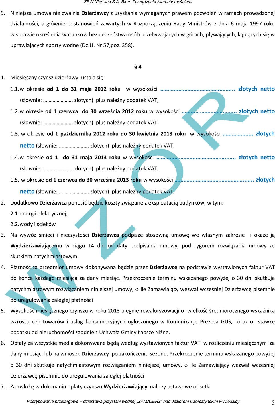 Miesięczny czynsz dzierżawy ustala się: 1.1. w okresie od 1 do 31 maja 2012 roku w wysokości.... złotych netto (słownie:. złotych) plus należny podatek VAT, 1.2. w okresie od 1 czerwca do 30 września 2012 roku w wysokości.