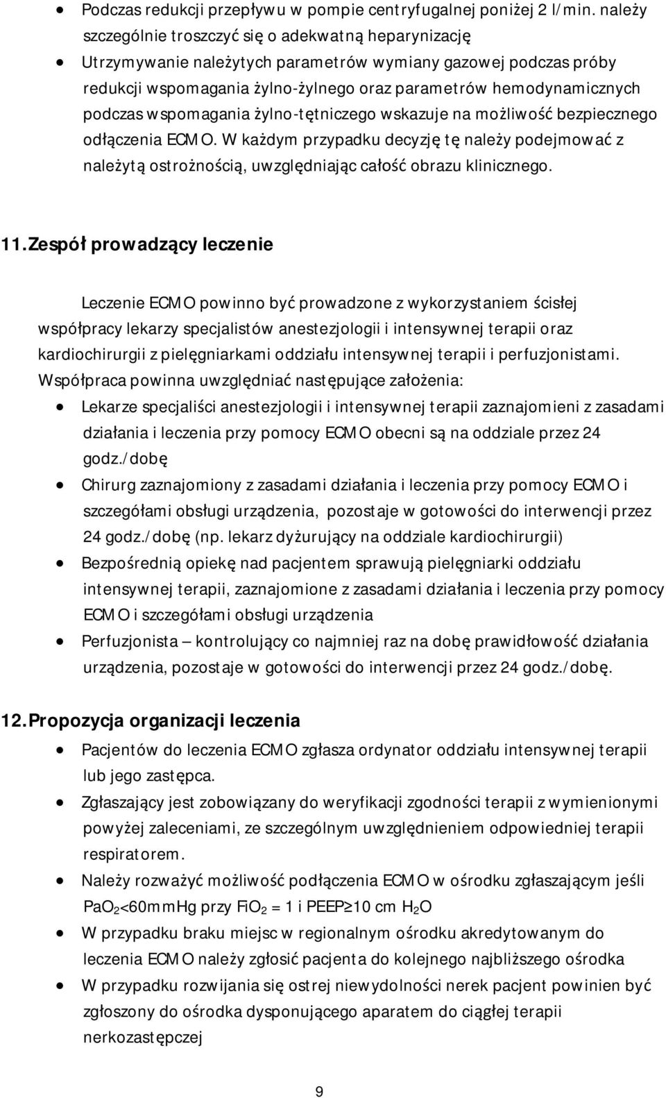 wspomagania żylno-tętniczego wskazuje na możliwość bezpiecznego odłączenia ECMO. W każdym przypadku decyzję tę należy podejmować z należytą ostrożnością, uwzględniając całość obrazu klinicznego. 11.