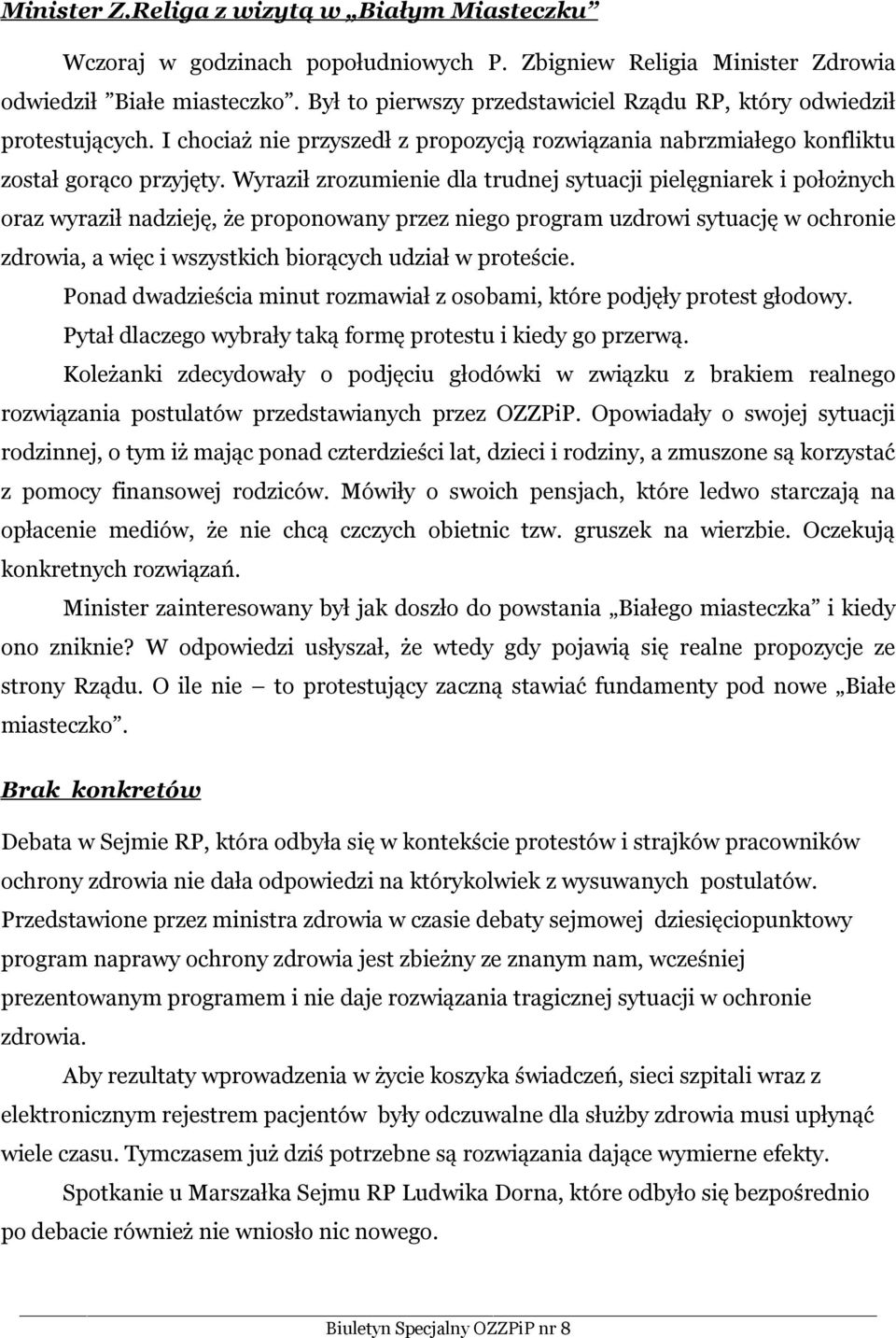 Wyraził zrozumienie dla trudnej sytuacji pielęgniarek i położnych oraz wyraził nadzieję, że proponowany przez niego program uzdrowi sytuację w ochronie zdrowia, a więc i wszystkich biorących udział w