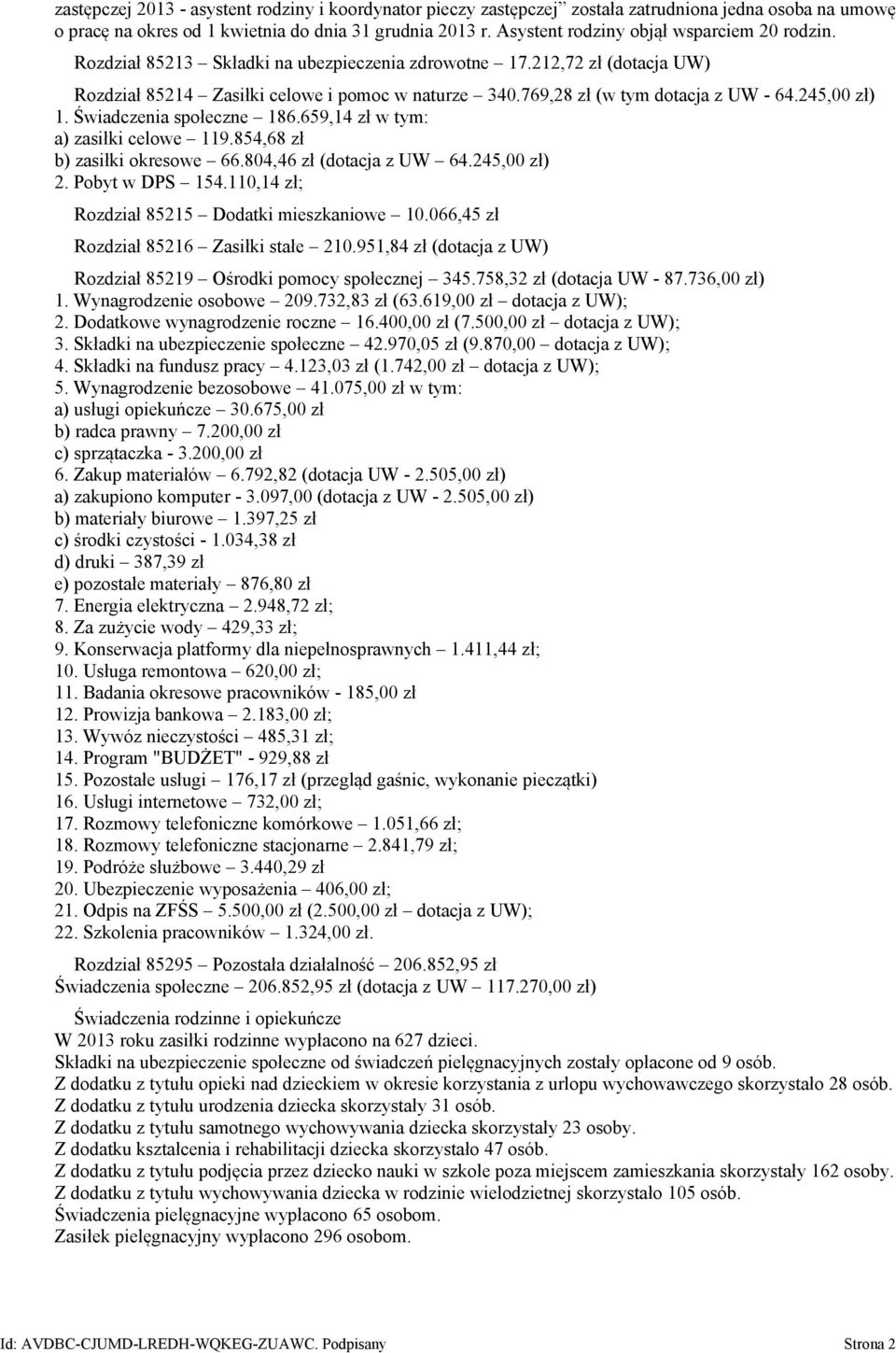 769,28 zł (w tym dotacja z UW - 64.245,00 zł) 1. Świadczenia społeczne 186.659,14 zł w tym: a) zasiłki celowe 119.854,68 zł b) zasiłki okresowe 66.804,46 zł (dotacja z UW 64.245,00 zł) 2.