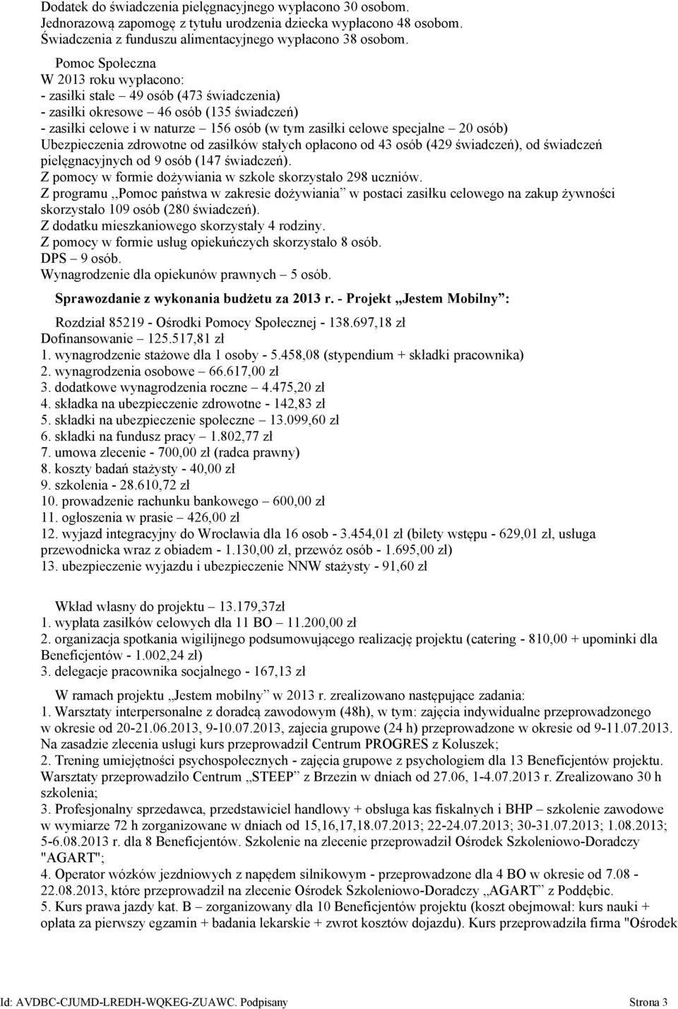 osób) Ubezpieczenia zdrowotne od zasiłków stałych opłacono od 43 osób (429 świadczeń), od świadczeń pielęgnacyjnych od 9 osób (147 świadczeń).