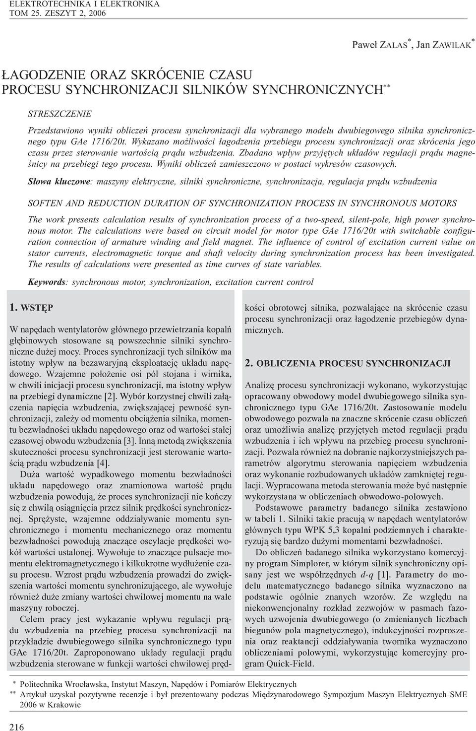 STRESZCZENIE Przedstawiono wyniki obliczeñ procesu synchronizacji dla wybranego modelu dwubiegowego silnika synchronicznego typu GAe 1716/20t.