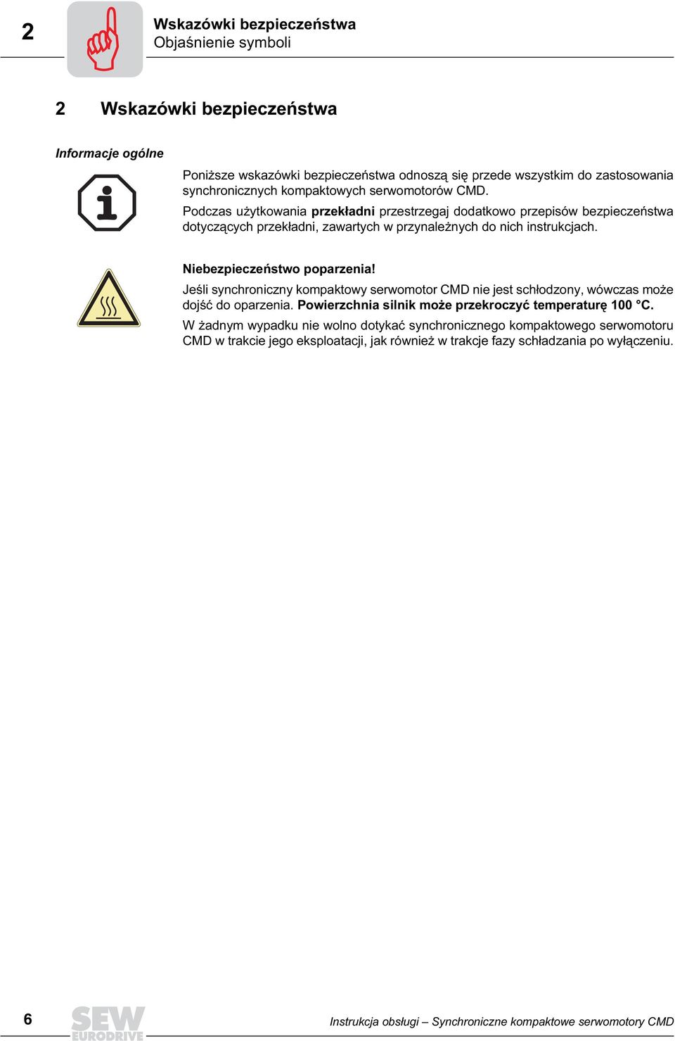 Niebezpieczeństwo poparzenia! Jeśli synchroniczny kompaktowy serwomotor CMD nie jest schłodzony, wówczas może dojść do oparzenia. Powierzchnia silnik może przekroczyć temperaturę 100 C.