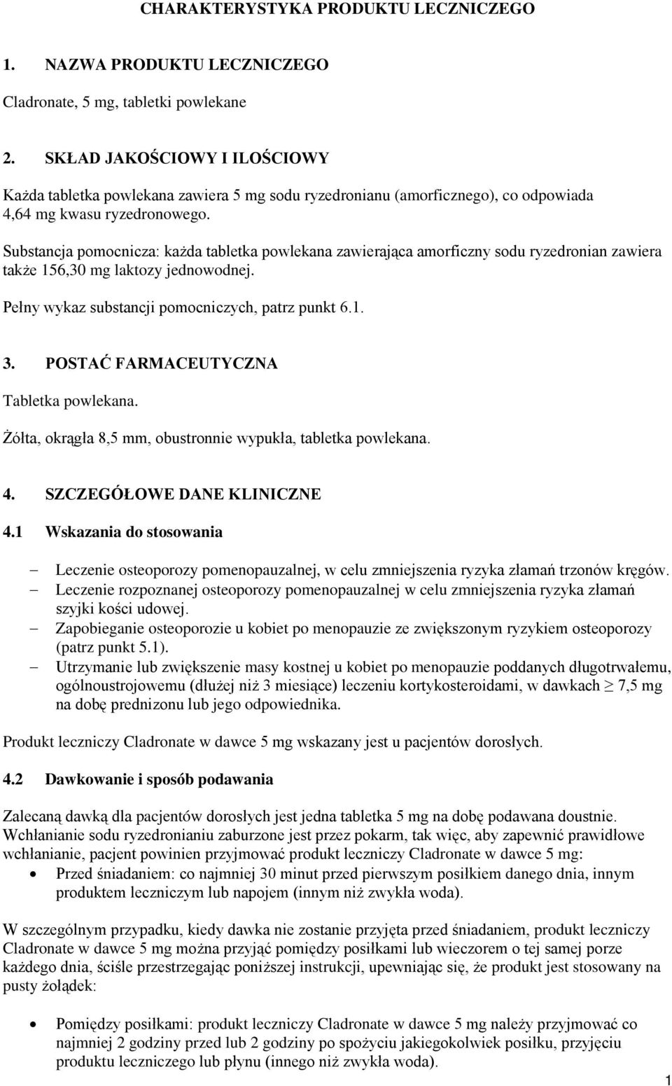 Substancja pomocnicza: każda tabletka powlekana zawierająca amorficzny sodu ryzedronian zawiera także 156,30 mg laktozy jednowodnej. Pełny wykaz substancji pomocniczych, patrz punkt 6.1. 3.