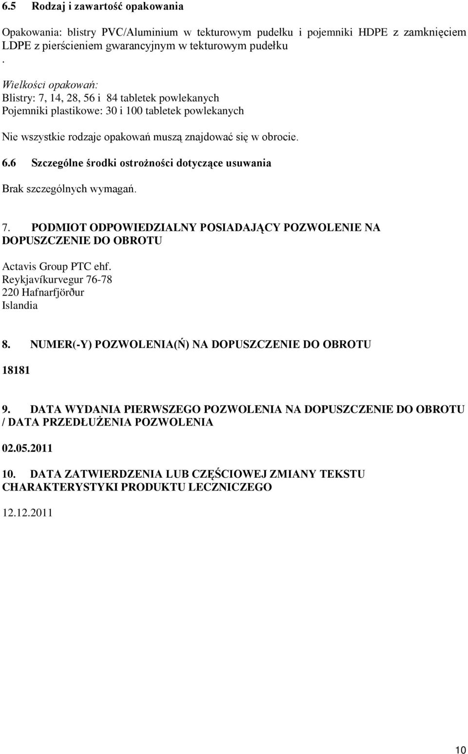 6 Szczególne środki ostrożności dotyczące usuwania Brak szczególnych wymagań. 7. PODMIOT ODPOWIEDZIALNY POSIADAJĄCY POZWOLENIE NA DOPUSZCZENIE DO OBROTU Actavis Group PTC ehf.