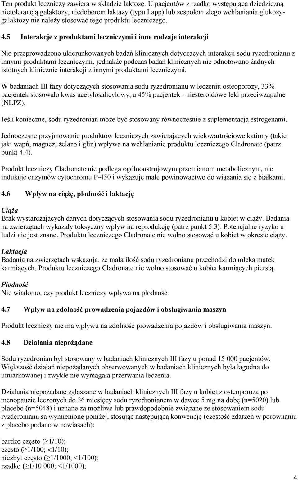 5 Interakcje z produktami leczniczymi i inne rodzaje interakcji Nie przeprowadzono ukierunkowanych badań klinicznych dotyczących interakcji sodu ryzedronianu z innymi produktami leczniczymi, jednakże