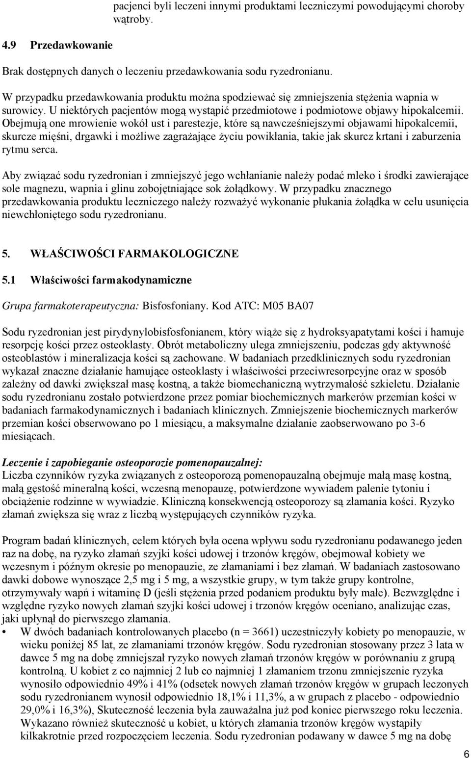 Obejmują one mrowienie wokół ust i parestezje, które są nawcześniejszymi objawami hipokalcemii, skurcze mięśni, drgawki i możliwe zagrażające życiu powikłania, takie jak skurcz krtani i zaburzenia