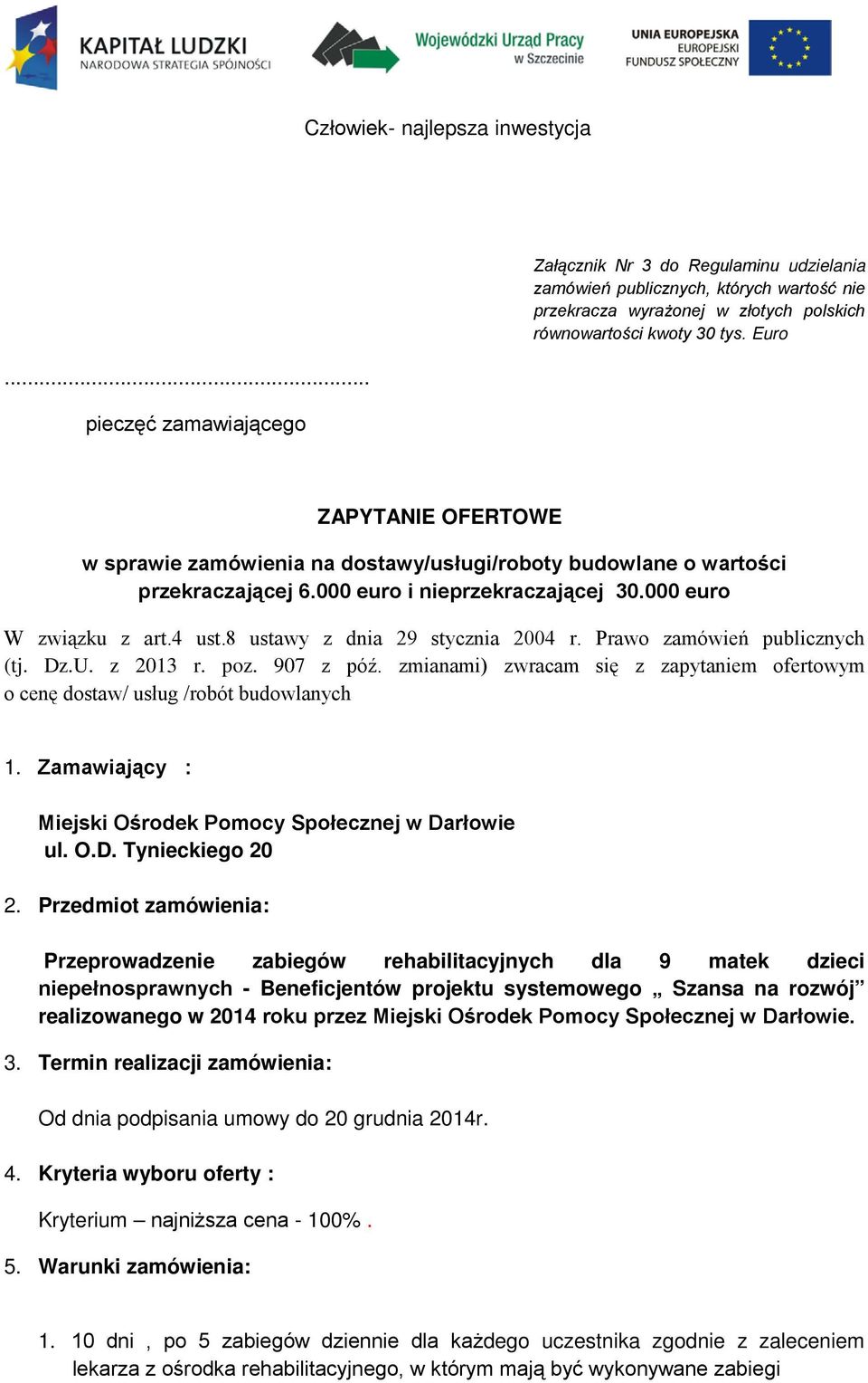 8 ustawy z dnia 29 stycznia 2004 r. Prawo zamówień publicznych (tj. Dz.U. z 2013 r. poz. 907 z póź. zmianami) zwracam się z zapytaniem ofertowym o cenę dostaw/ usług /robót budowlanych 1.