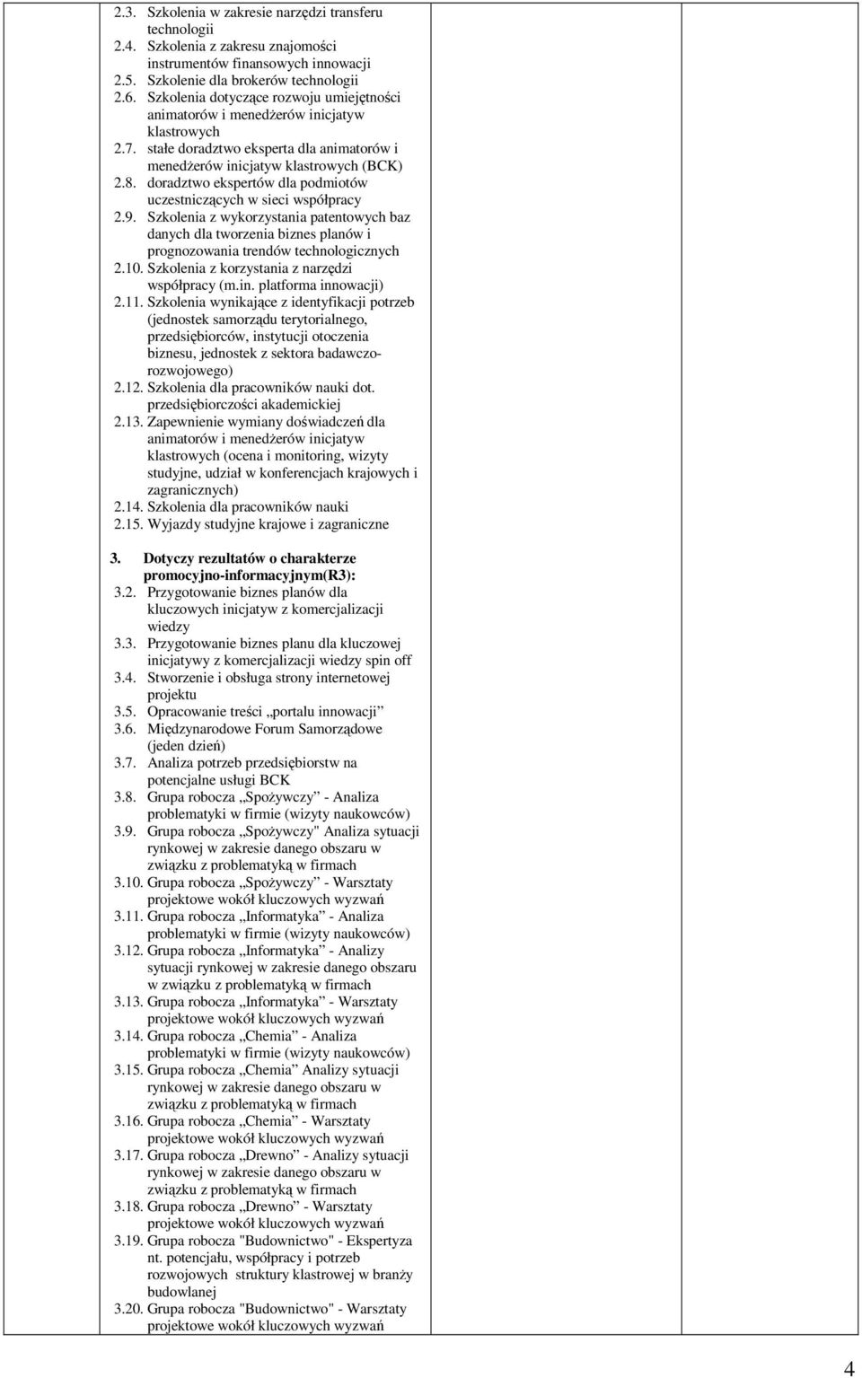 doradztwo ekspertów dla podmiotów uczestniczących w sieci współpracy 2.9. Szkolenia z wykorzystania patentowych baz danych dla tworzenia biznes planów i prognozowania trendów technologicznych 2.10.