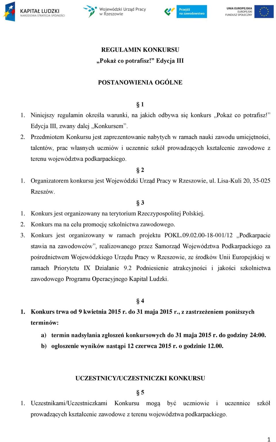 podkarpackiego. 2 1. Organizatorem konkursu jest Wojewódzki Urząd Pracy w Rzeszowie, ul. Lisa-Kuli 20, 35-025 Rzeszów. 3 1. Konkurs jest organizowany na terytorium Rzeczypospolitej Polskiej. 2. Konkurs ma na celu promocję szkolnictwa zawodowego.