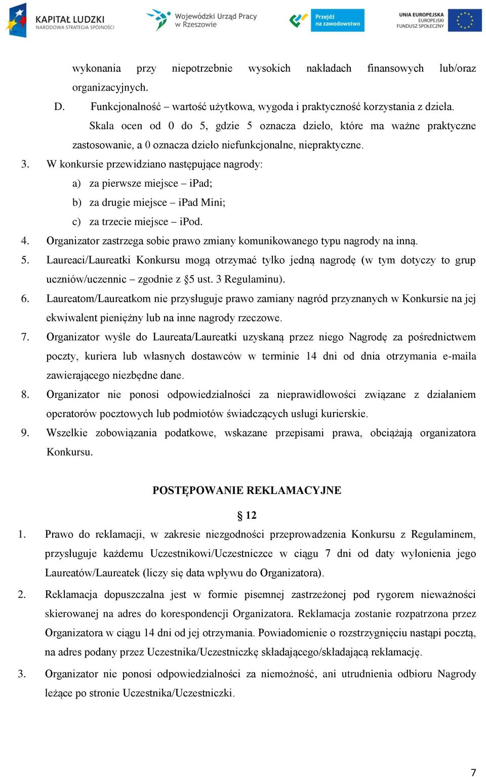 W konkursie przewidziano następujące nagrody: a) za pierwsze miejsce ipad; b) za drugie miejsce ipad Mini; c) za trzecie miejsce ipod. 4.