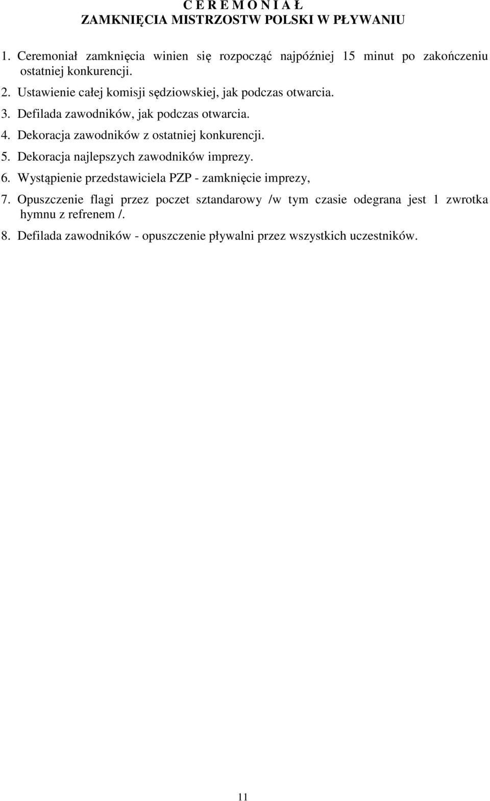 Ustawienie całej komisji sędziowskiej, jak podczas otwarcia. 3. Defilada zawodników, jak podczas otwarcia. 4.