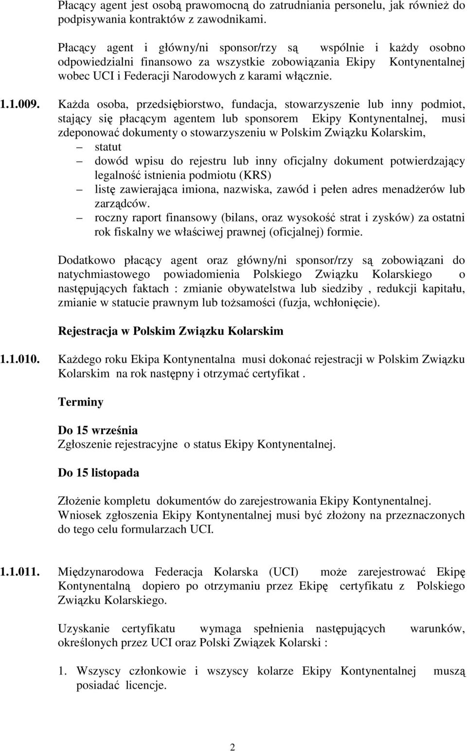 KaŜda osoba, przedsiębiorstwo, fundacja, stowarzyszenie lub inny podmiot, stający się płacącym agentem lub sponsorem Ekipy Kontynentalnej, musi zdeponować dokumenty o stowarzyszeniu w Polskim Związku