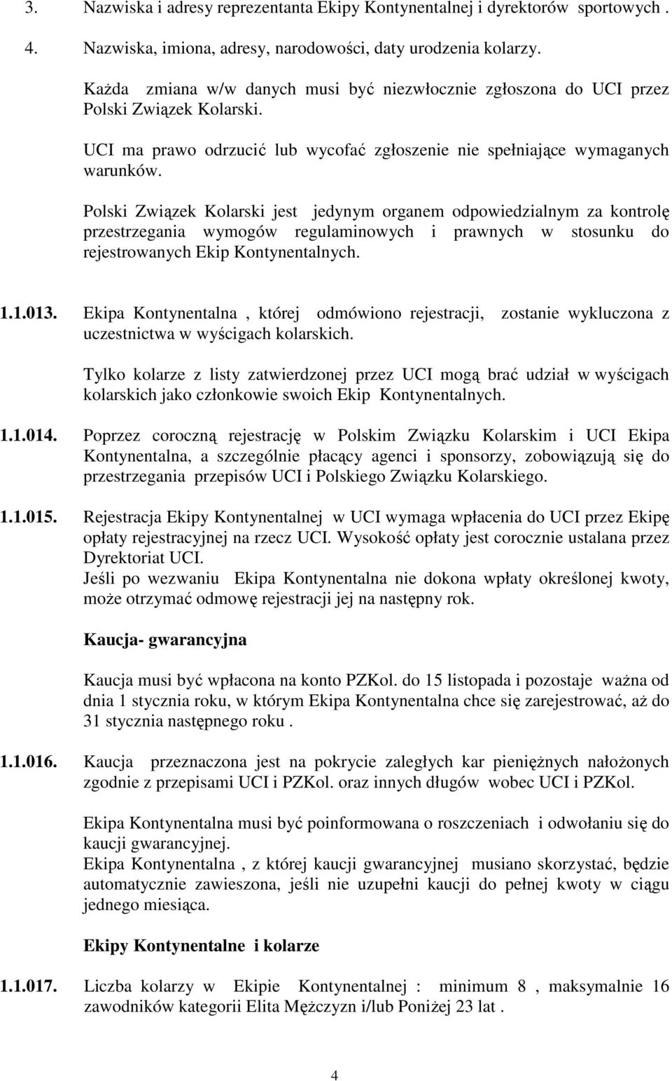 Polski Związek Kolarski jest jedynym organem odpowiedzialnym za kontrolę przestrzegania wymogów regulaminowych i prawnych w stosunku do rejestrowanych Ekip Kontynentalnych. 1.1.013.