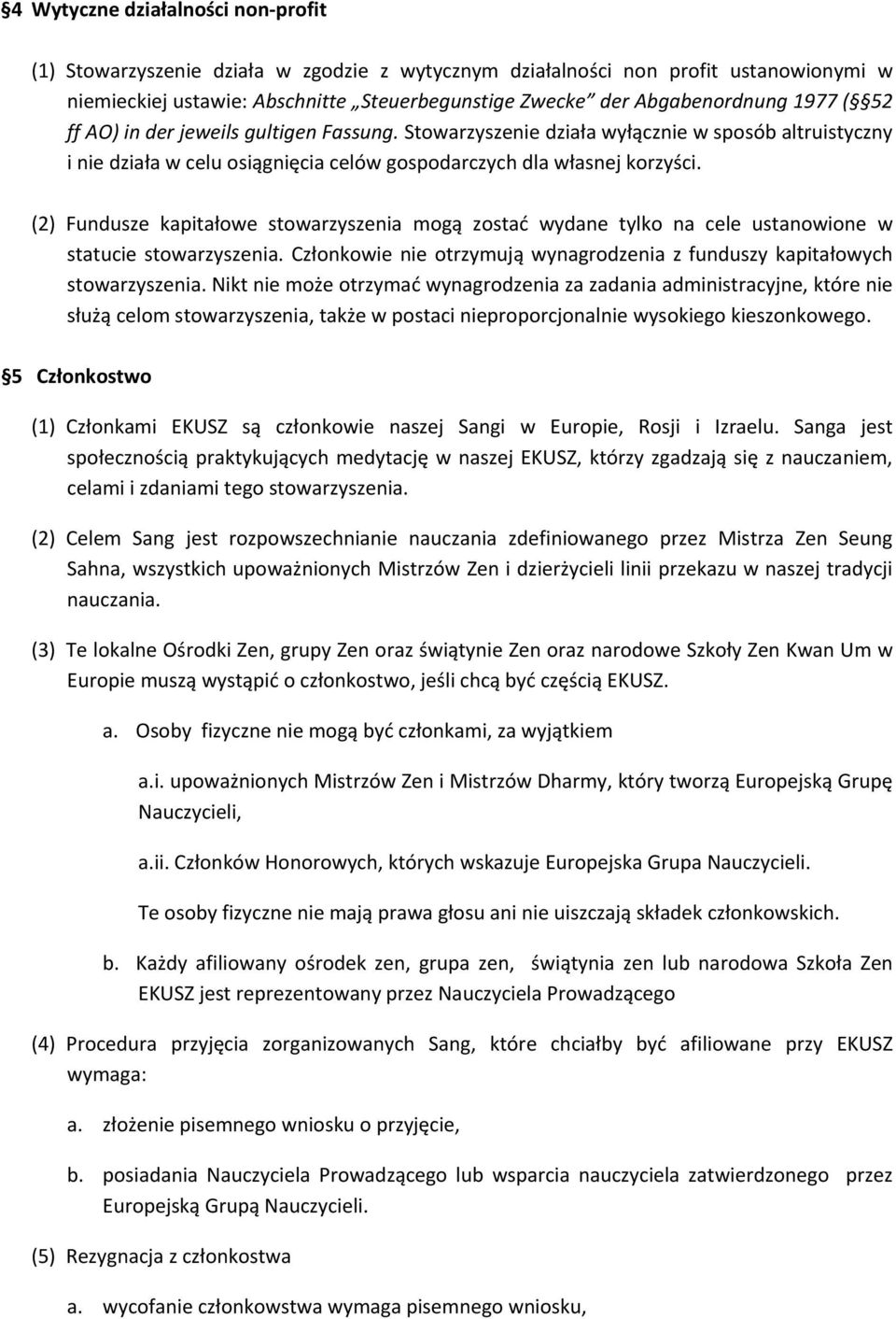 (2) Fundusze kapitałowe stowarzyszenia mogą zostać wydane tylko na cele ustanowione w statucie stowarzyszenia. Członkowie nie otrzymują wynagrodzenia z funduszy kapitałowych stowarzyszenia.