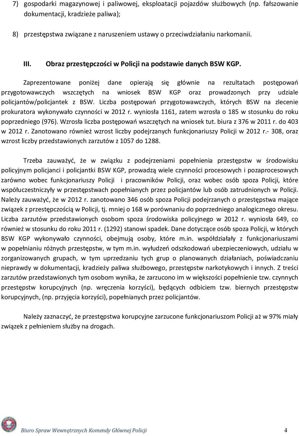 Zaprezentowane poniżej dane opierają się głównie na rezultatach postępowań przygotowawczych wszczętych na wniosek BSW KGP oraz prowadzonych przy udziale policjantów/policjantek z BSW.