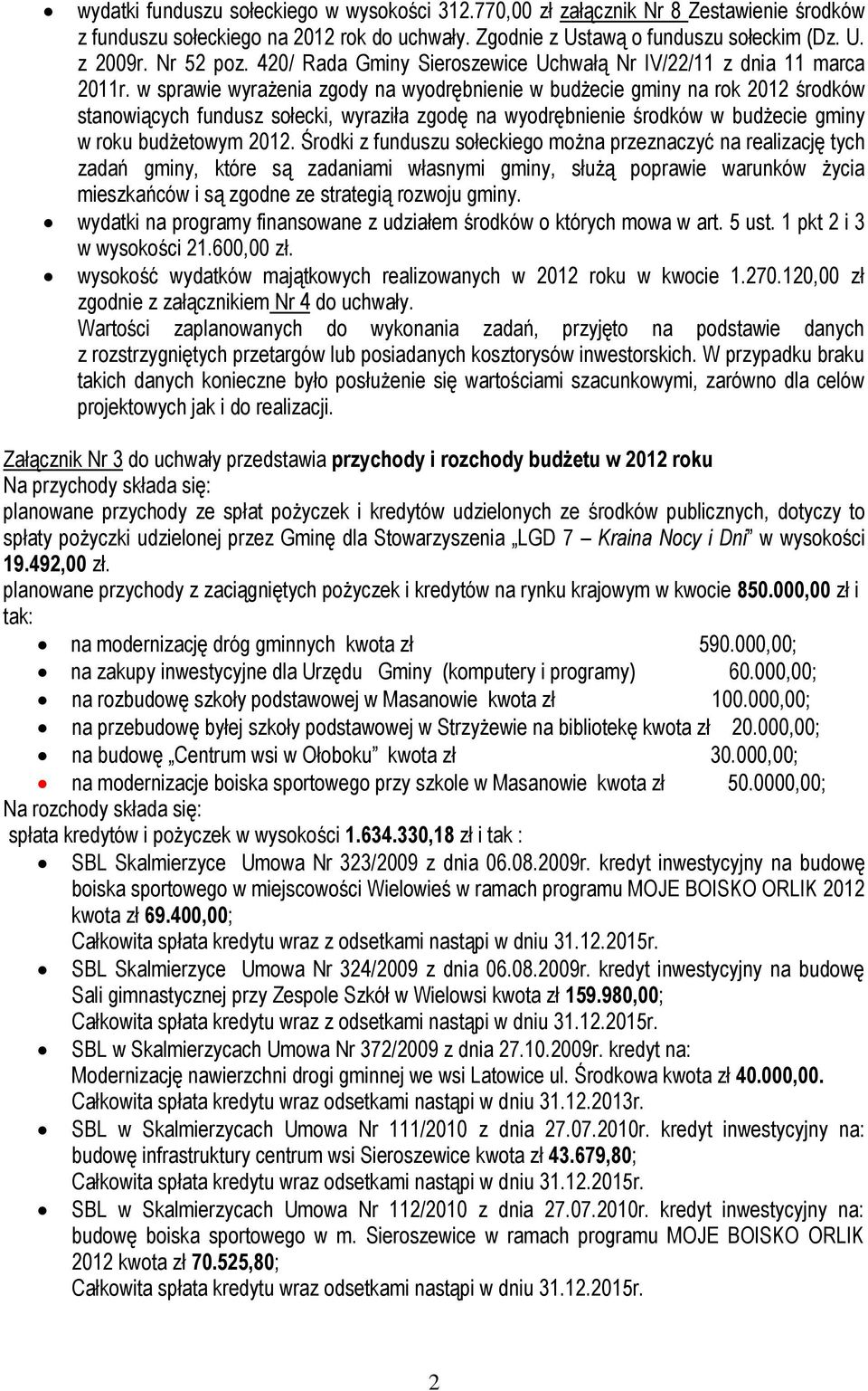 w sprawie wyrażenia zgody na wyodrębnienie w budżecie gminy na rok 2012 środków stanowiących fundusz sołecki, wyraziła zgodę na wyodrębnienie środków w budżecie gminy w roku budżetowym 2012.