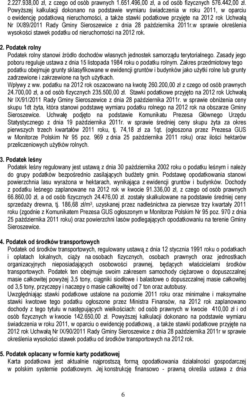 Gminy Sieroszewice z dnia 28 października 2011r.w sprawie określenia wysokości stawek podatku od nieruchomości na 2012 rok. 2. Podatek rolny Podatek rolny stanowi źródło dochodów własnych jednostek samorządu terytorialnego.