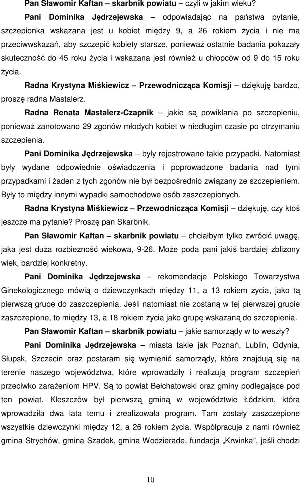 badania pokazały skuteczność do 45 roku Ŝycia i wskazana jest równieŝ u chłopców od 9 do 15 roku Ŝycia. Radna Krystyna Miśkiewicz Przewodnicząca Komisji dziękuję bardzo, proszę radna Mastalerz.