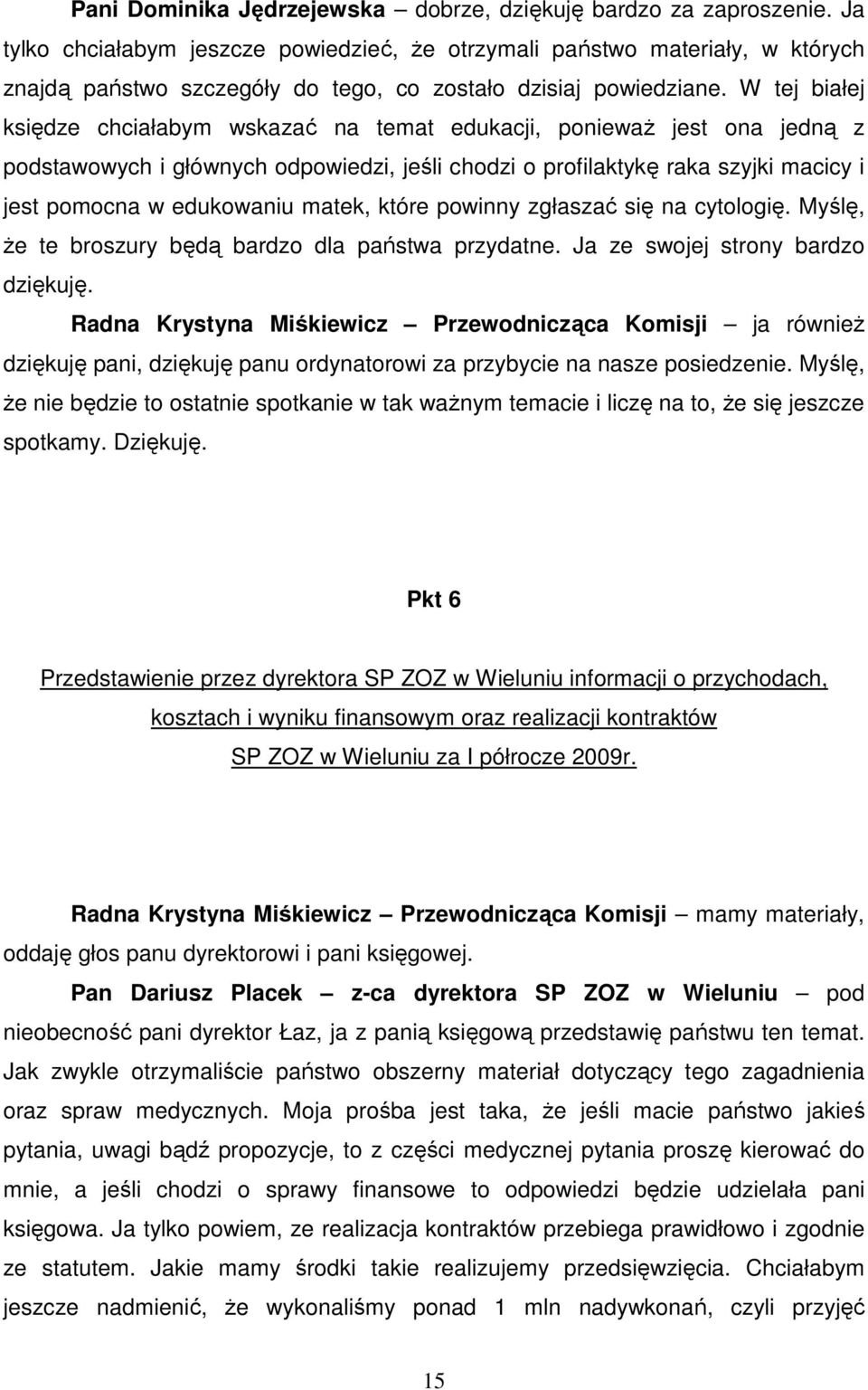 W tej białej księdze chciałabym wskazać na temat edukacji, poniewaŝ jest ona jedną z podstawowych i głównych odpowiedzi, jeśli chodzi o profilaktykę raka szyjki macicy i jest pomocna w edukowaniu