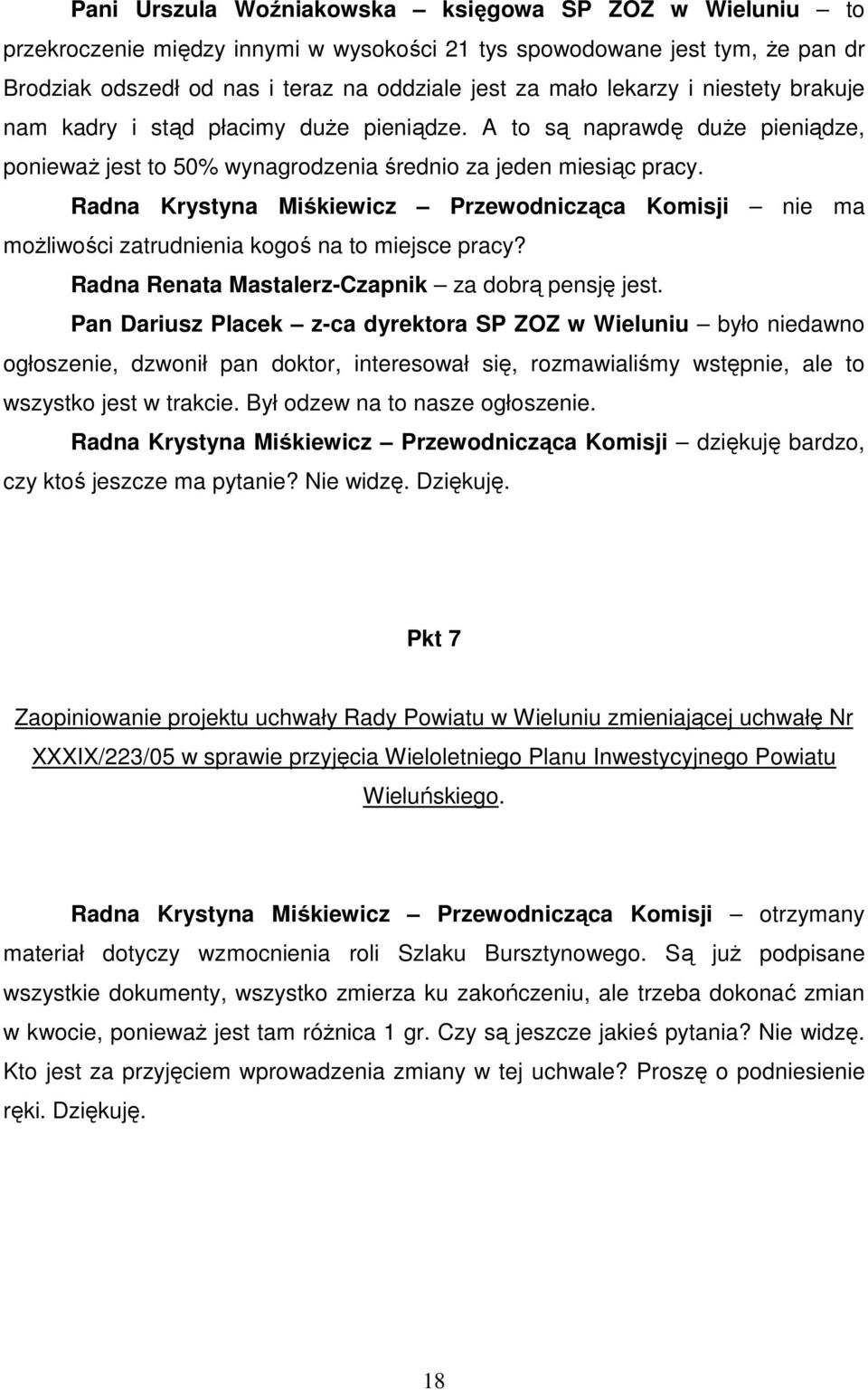 Radna Krystyna Miśkiewicz Przewodnicząca Komisji nie ma moŝliwości zatrudnienia kogoś na to miejsce pracy? Radna Renata Mastalerz-Czapnik za dobrą pensję jest.