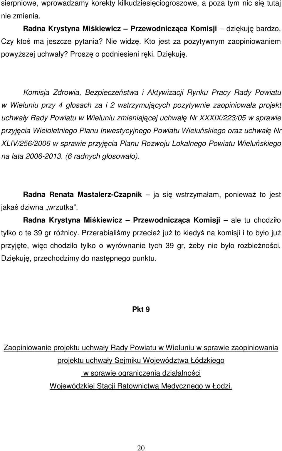 Komisja Zdrowia, Bezpieczeństwa i Aktywizacji Rynku Pracy Rady Powiatu w Wieluniu przy 4 głosach za i 2 wstrzymujących pozytywnie zaopiniowała projekt uchwały Rady Powiatu w Wieluniu zmieniającej