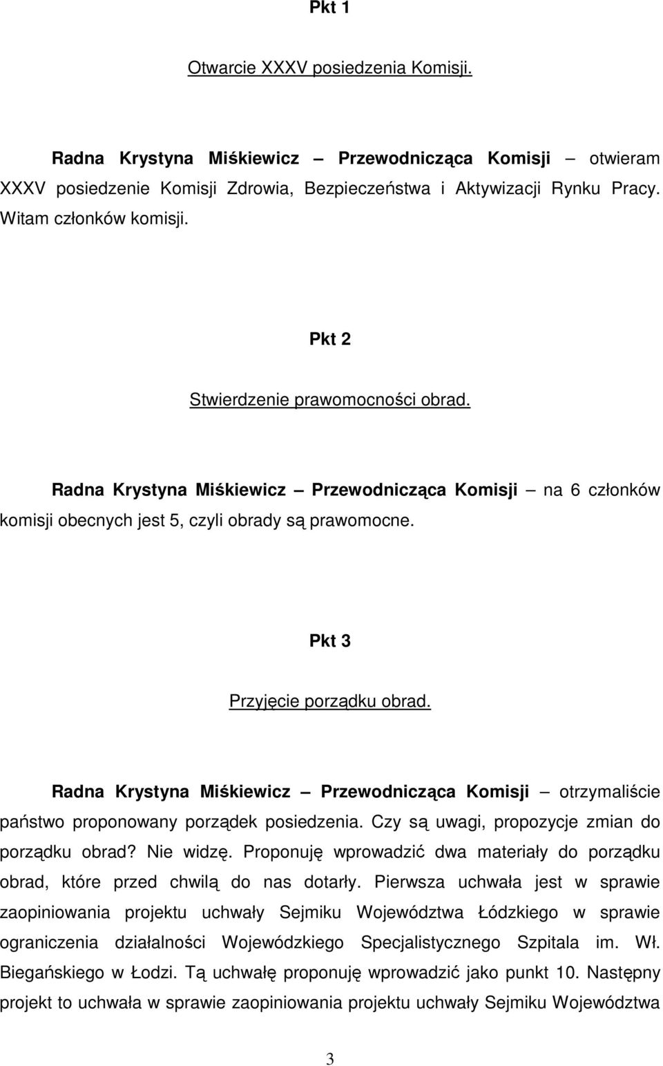 Radna Krystyna Miśkiewicz Przewodnicząca Komisji otrzymaliście państwo proponowany porządek posiedzenia. Czy są uwagi, propozycje zmian do porządku obrad? Nie widzę.