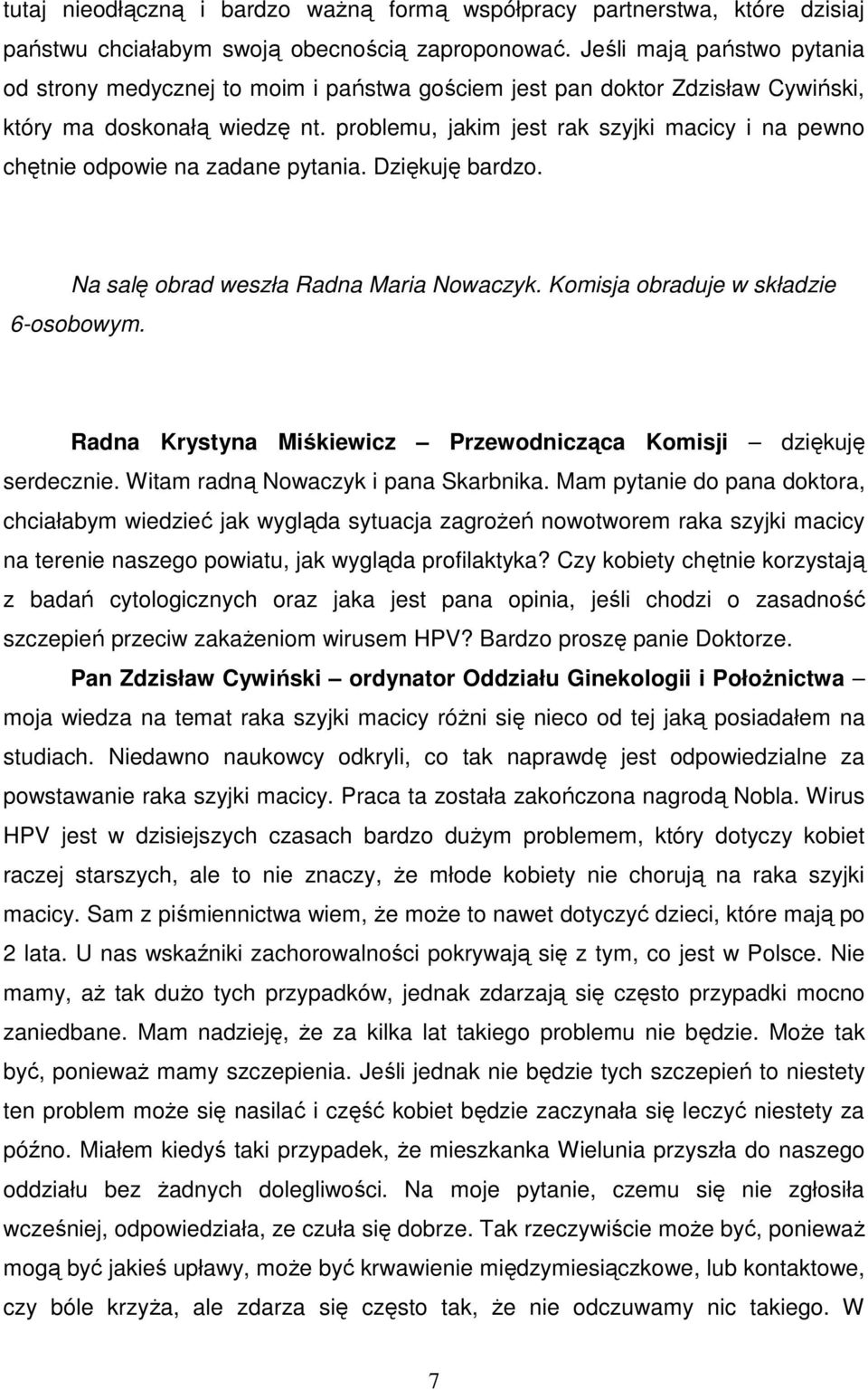 problemu, jakim jest rak szyjki macicy i na pewno chętnie odpowie na zadane pytania. Dziękuję bardzo. Na salę obrad weszła Radna Maria Nowaczyk. Komisja obraduje w składzie 6-osobowym.