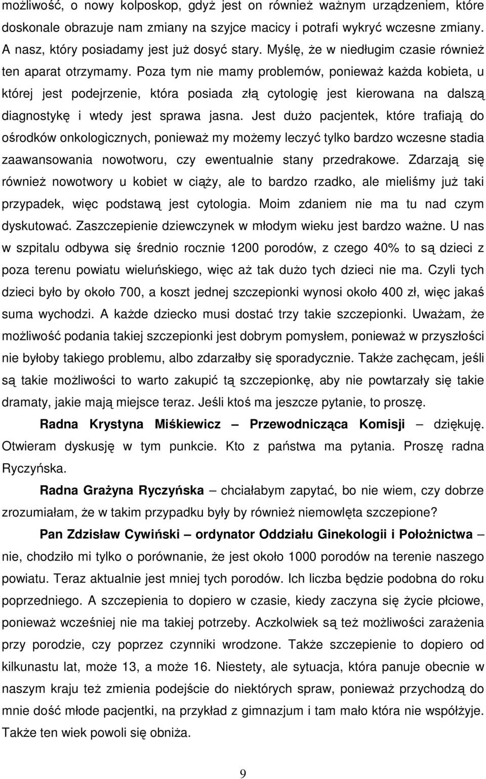 Poza tym nie mamy problemów, poniewaŝ kaŝda kobieta, u której jest podejrzenie, która posiada złą cytologię jest kierowana na dalszą diagnostykę i wtedy jest sprawa jasna.