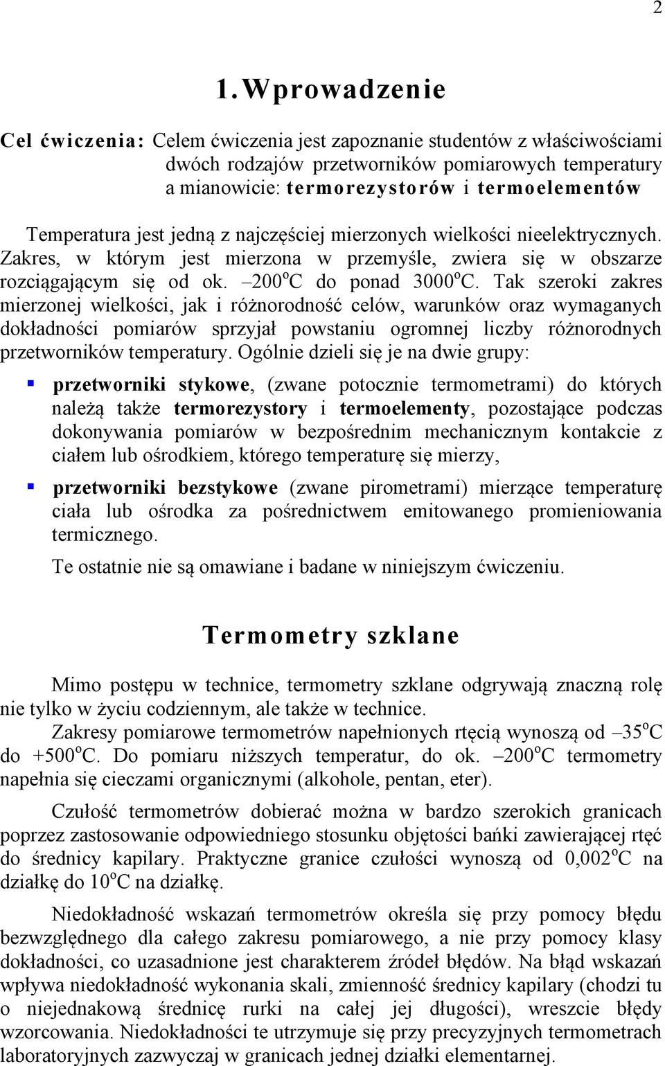 Tak szeroki zakres mierzonej wielkości, jak i różnorodność celów, warunków oraz wymaganych dokładności pomiarów sprzyjał powstaniu ogromnej liczby różnorodnych przetworników temperatury.