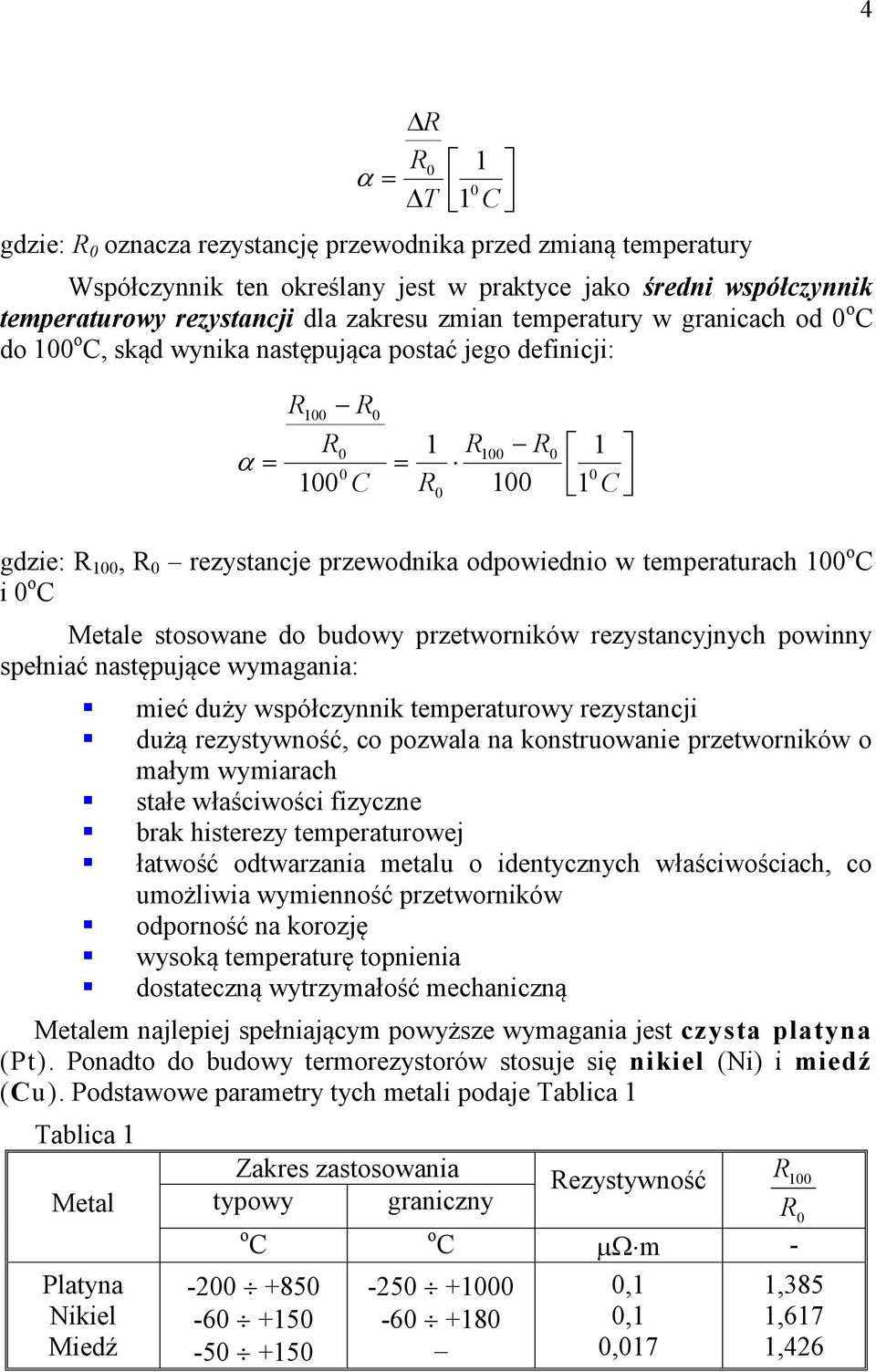 temperaturach 100 o C i 0 o C Metale stosowane do budowy przetworników rezystancyjnych powinny spełniać następujące wymagania: mieć duży współczynnik temperaturowy rezystancji dużą rezystywność, co